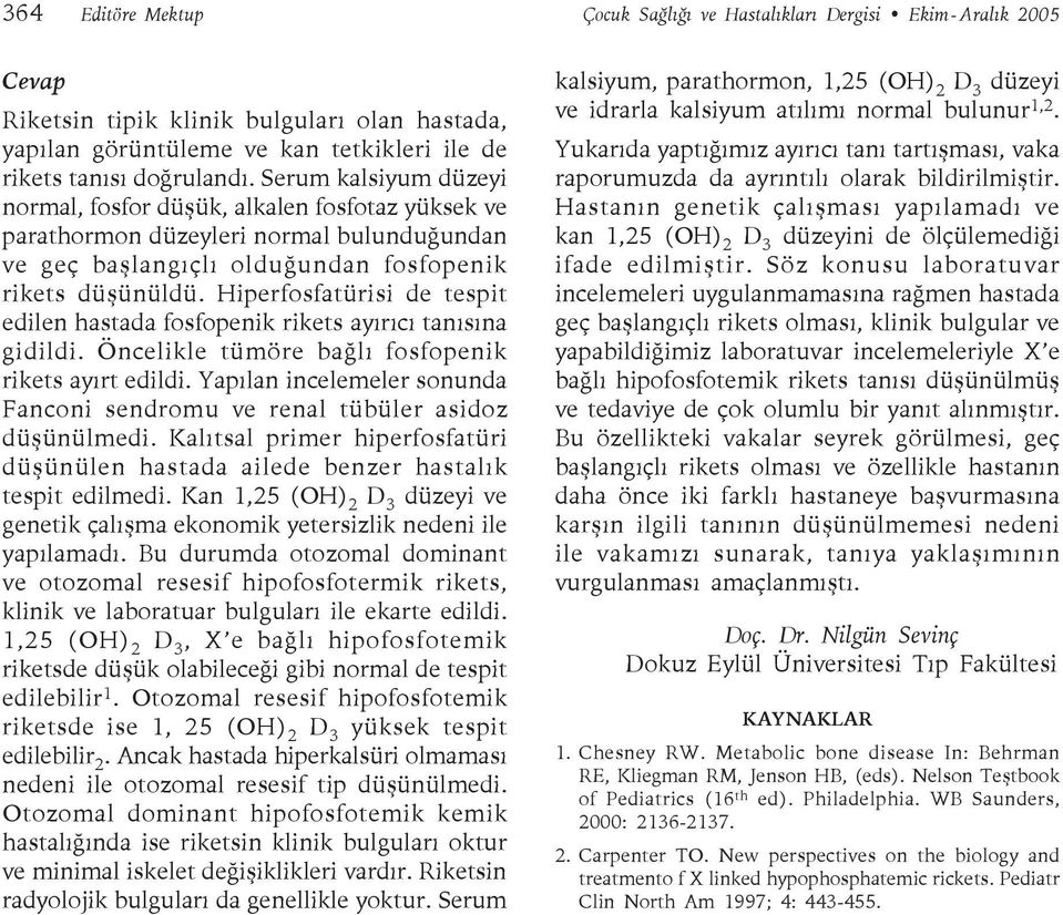 Hiperfosfatürisi de tespit edilen hastada fosfopenik rikets ayırıcı tanısına gidildi. Öncelikle tümöre bağlı fosfopenik rikets ayırt edildi.