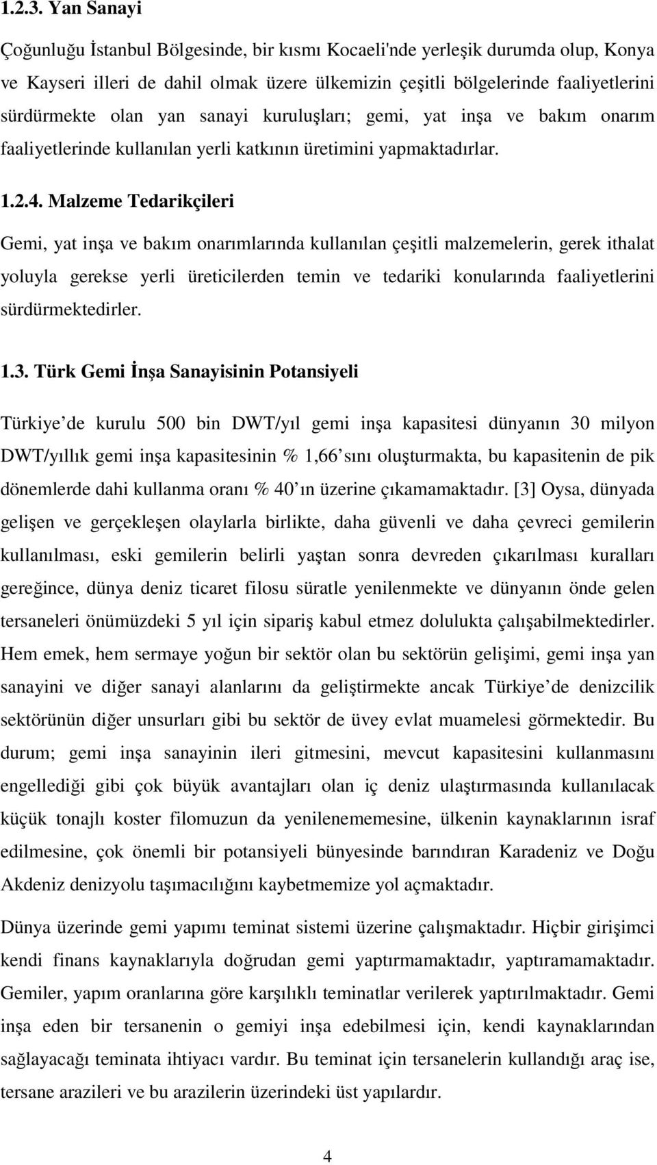 sanayi kuruluşları; gemi, yat inşa ve bakım onarım faaliyetlerinde kullanılan yerli katkının üretimini yapmaktadırlar. 1.2.4.