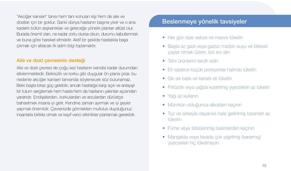 Burada önemli olan, ne kadar zorlu olursa olsun, durumu kabullenmek ve buna göre hareket etmektir. Aktif bir şekilde hastalıkla başa çıkmak için atılacak ilk adım bilgi toplamaktır.