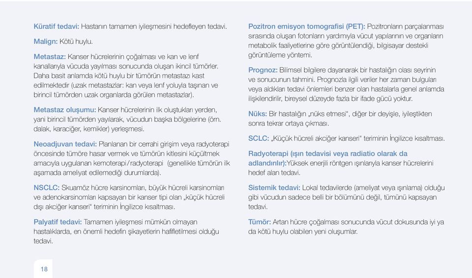 Daha basit anlamda kötü huylu bir tümörün metastazı kast edilmektedir (uzak metastazlar: kan veya lenf yoluyla taşınan ve birincil tümörden uzak organlarda görülen metastazlar).