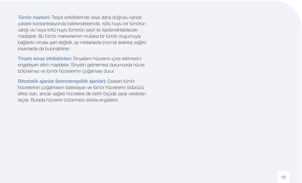 Tirozin kinaz inhibitörleri: Sinyallerin hücrenin içine iletilmesini engelleyen etkin maddeler. Sinyalin gelmemesi durumunda hücre bölünemez ve tümör hücrelerinin çoğalması durur.