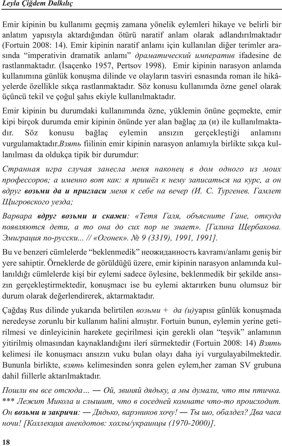 Emir kipinin narasyon anlamda kullanımına günlük konuşma dilinde ve olayların tasviri esnasında roman ile hikâyelerde özellikle sıkça rastlanmaktadır.