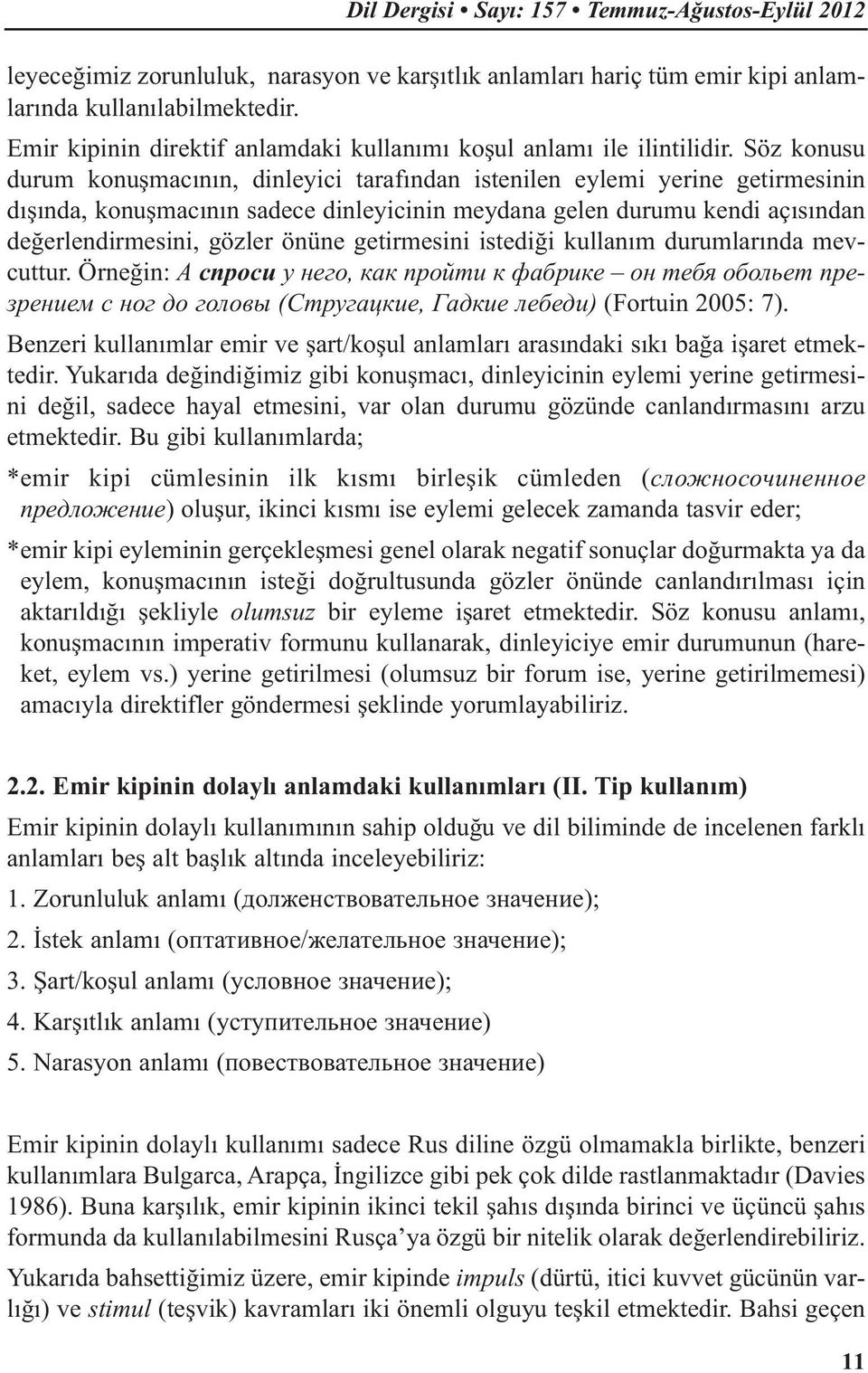 Söz konusu durum konuşmacının, dinleyici tarafından istenilen eylemi yerine getirmesinin dışında, konuşmacının sadece dinleyicinin meydana gelen durumu kendi açısından değerlendirmesini, gözler önüne