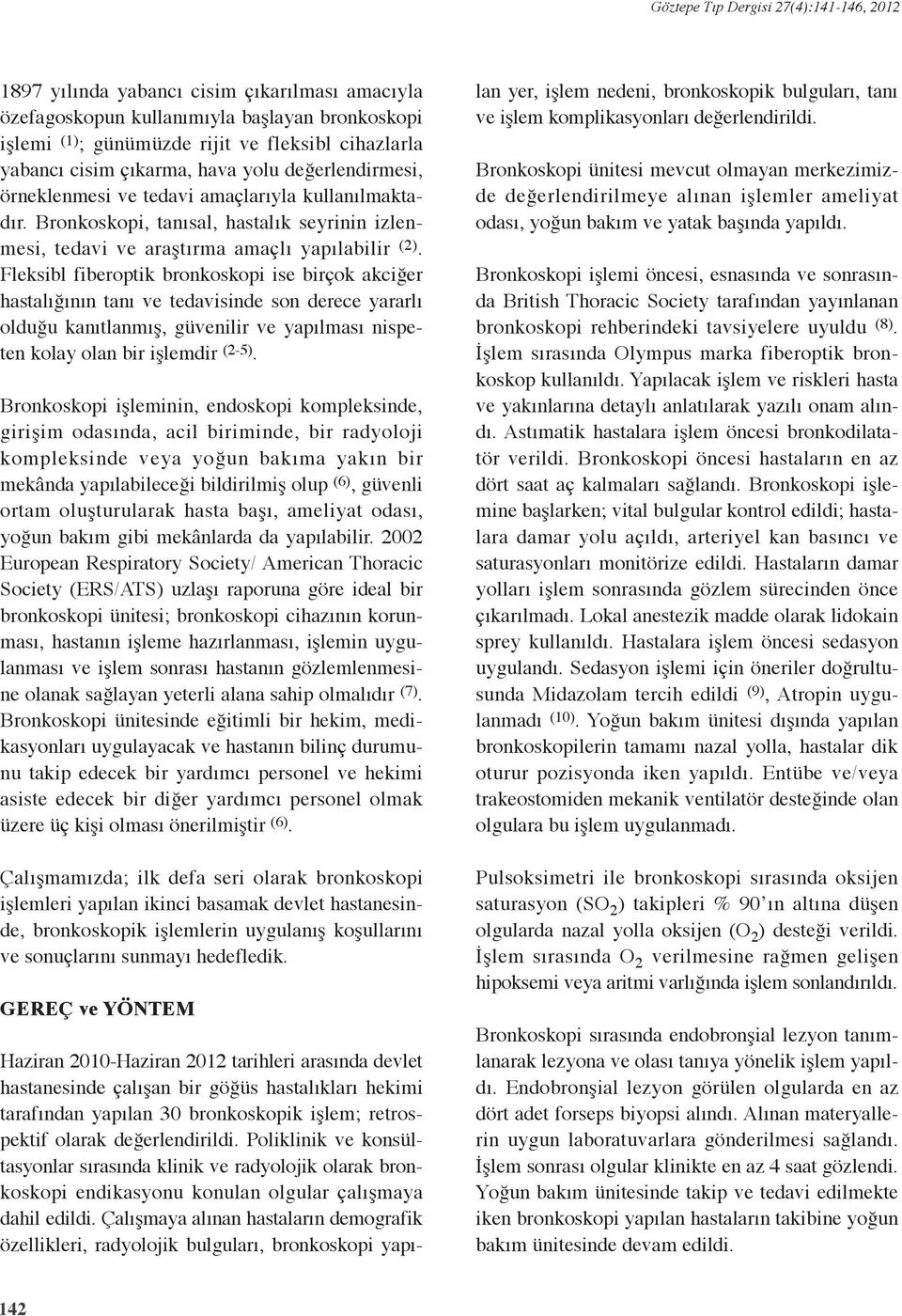 Fleksibl fiberoptik bronkoskopi ise birçok akciğer hastalığının tanı ve tedavisinde son derece yararlı olduğu kanıtlanmış, güvenilir ve yapılması nispeten kolay olan bir işlemdir (2-5).