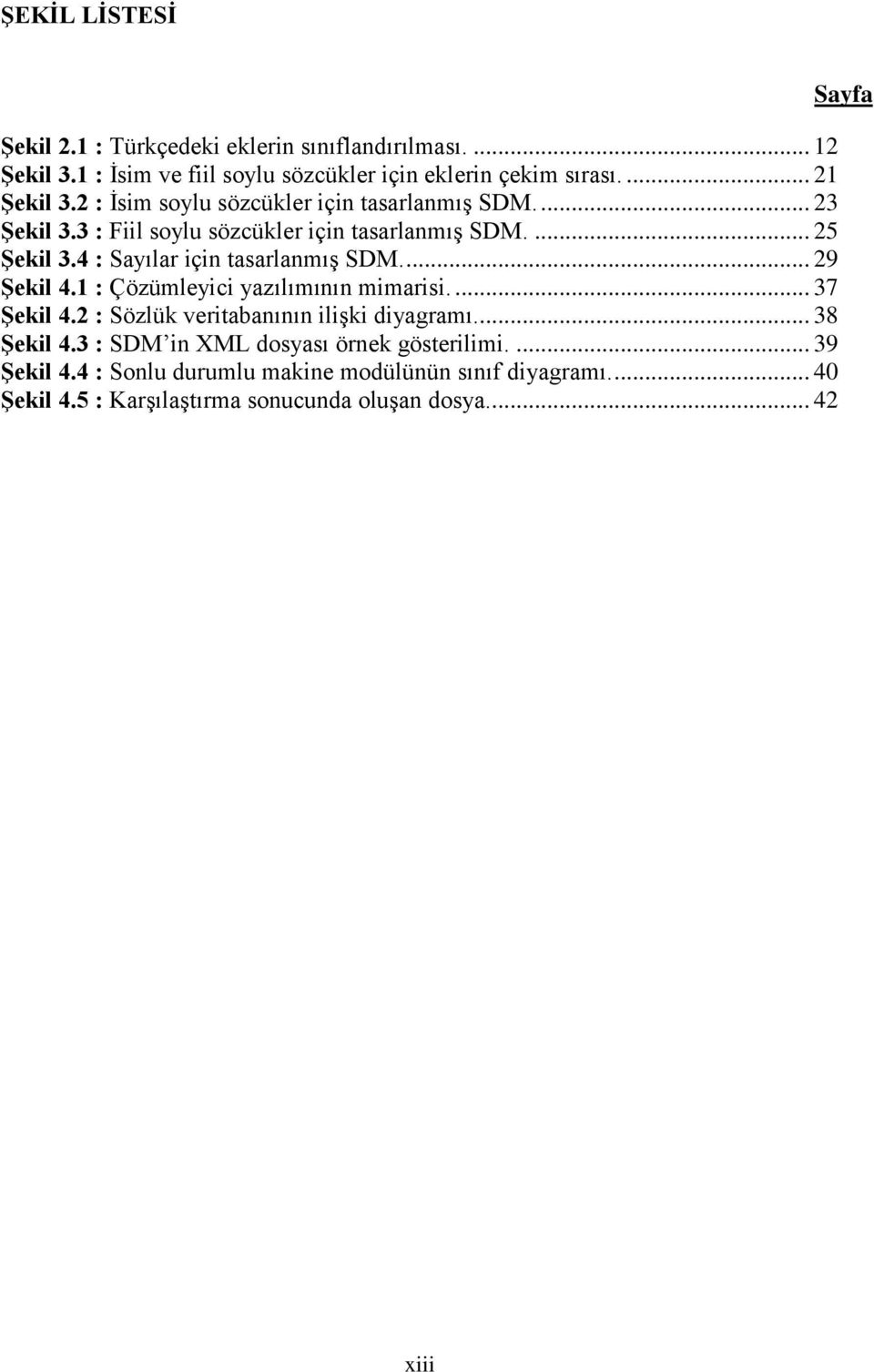 4 : Sayılar için tasarlanmış SDM.... 29 ġekil 4.1 : Çözümleyici yazılımının mimarisi.... 37 ġekil 4.2 : Sözlük veritabanının ilişki diyagramı.