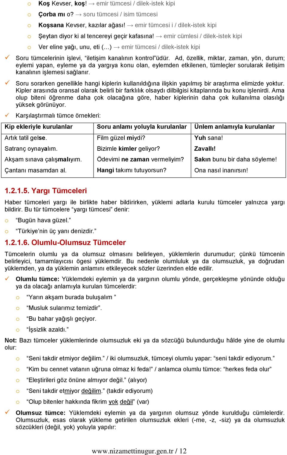 Ad, özellik, miktar, zaman, yön, durum; eylemi yapan, eyleme ya da yargıya knu lan, eylemden etkilenen, tümleçler srularak iletiģim kanalının iģlemesi sağlanır.