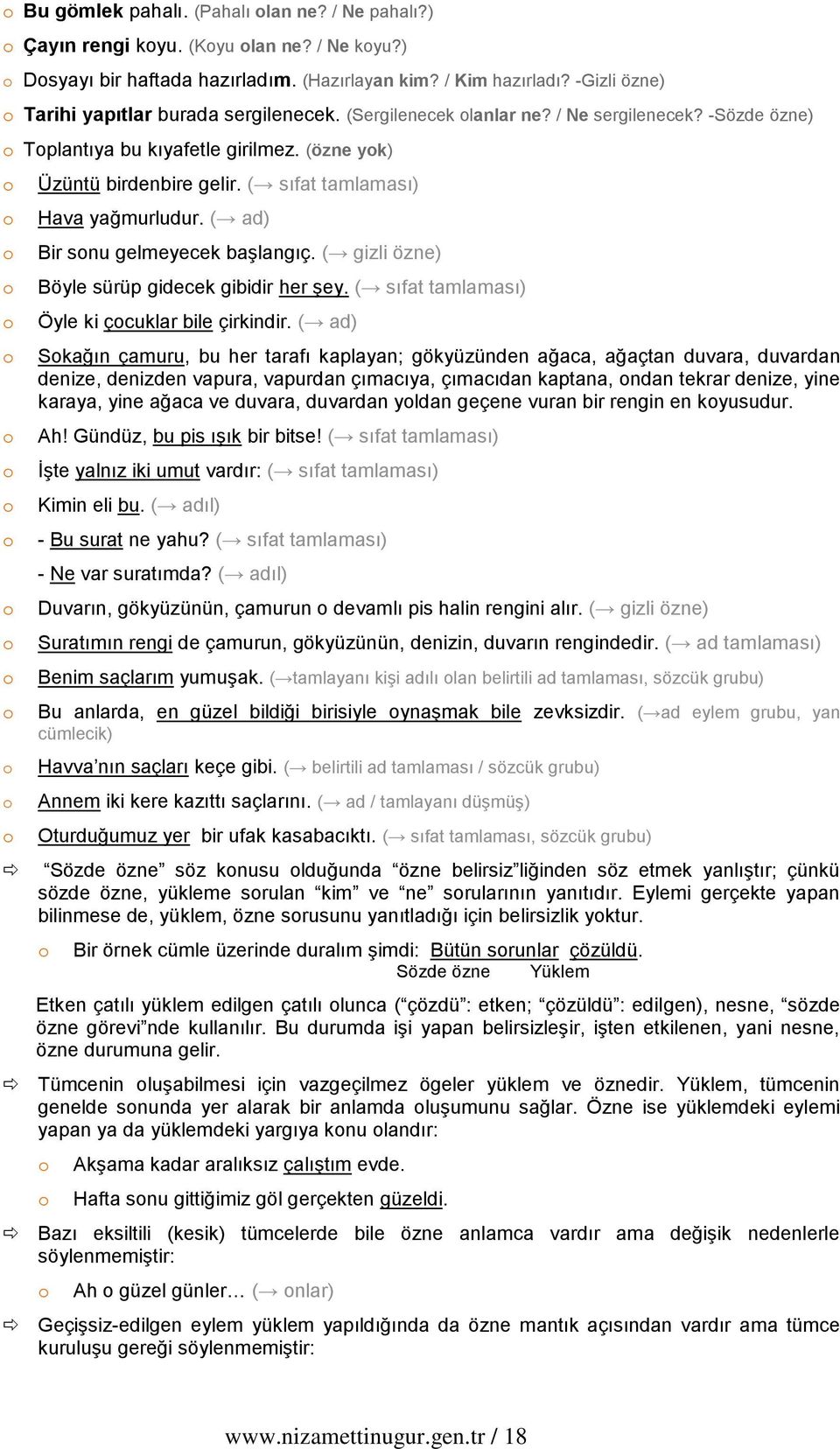 ( sıfat tamlaması) Hava yağmurludur. ( ad) Bir snu gelmeyecek baģlangıç. ( gizli özne) Böyle sürüp gidecek gibidir her Ģey. ( sıfat tamlaması) Öyle ki çcuklar bile çirkindir.