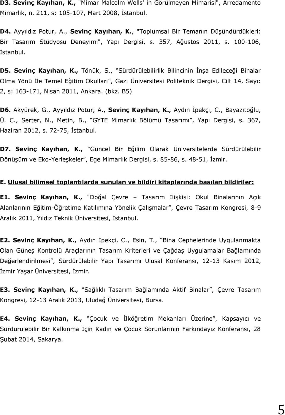 , Sürdürülebilirlik Bilincinin İnşa Edileceği Binalar Olma Yönü İle Temel Eğitim Okulları, Gazi Üniversitesi Politeknik Dergisi, Cilt 14, Sayı: 2, s: 163-171, Nisan 2011, Ankara. (bkz. B5) D6.