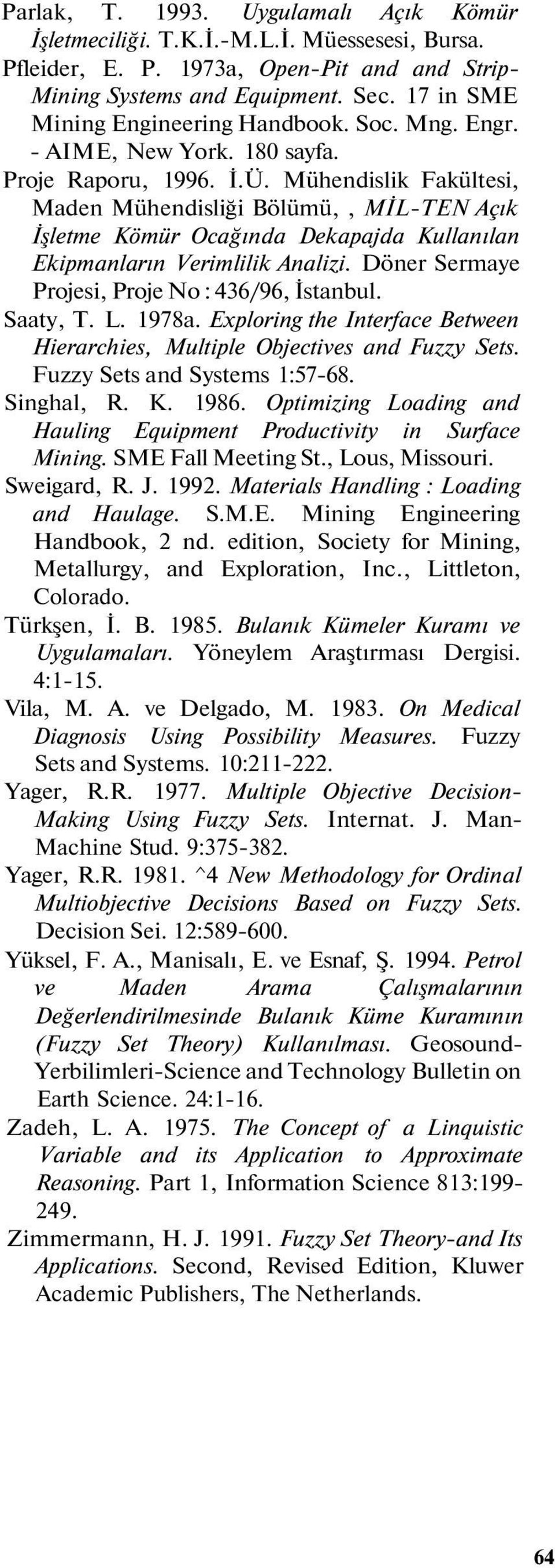 Mühendislik Fakültesi, Maden Mühendisliği Bölümü,, MİL-TEN Açık İşletme Kömür Ocağında Dekapajda Kullanılan Ekipmanların Verimlilik Analizi. Döner Sermaye Projesi, Proje No : 436/96, İstanbul.