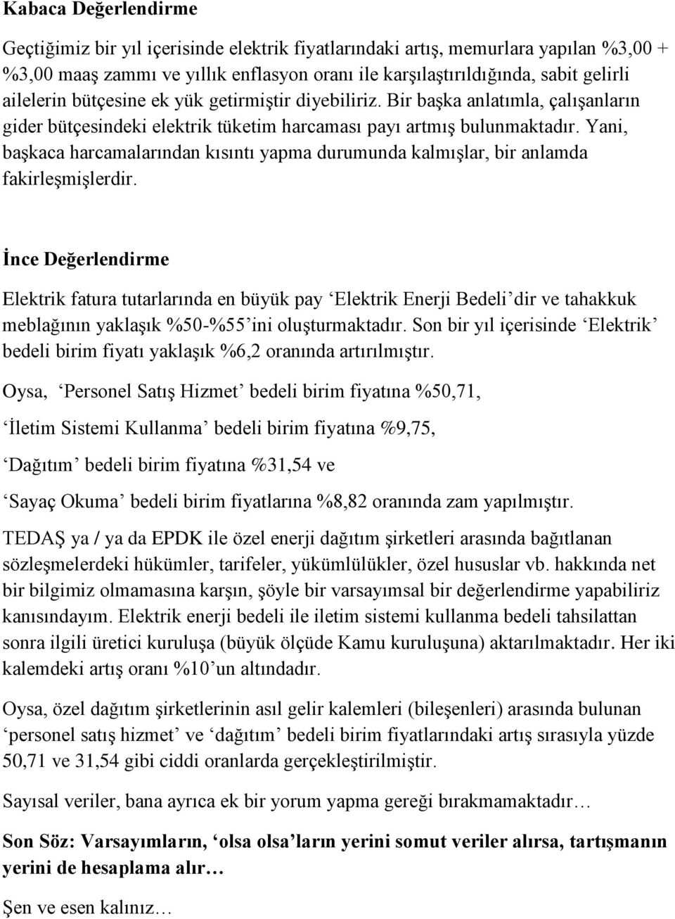 Yani, başkaca harcamalarından kısıntı yapma durumunda kalmışlar, bir anlamda fakirleşmişlerdir.