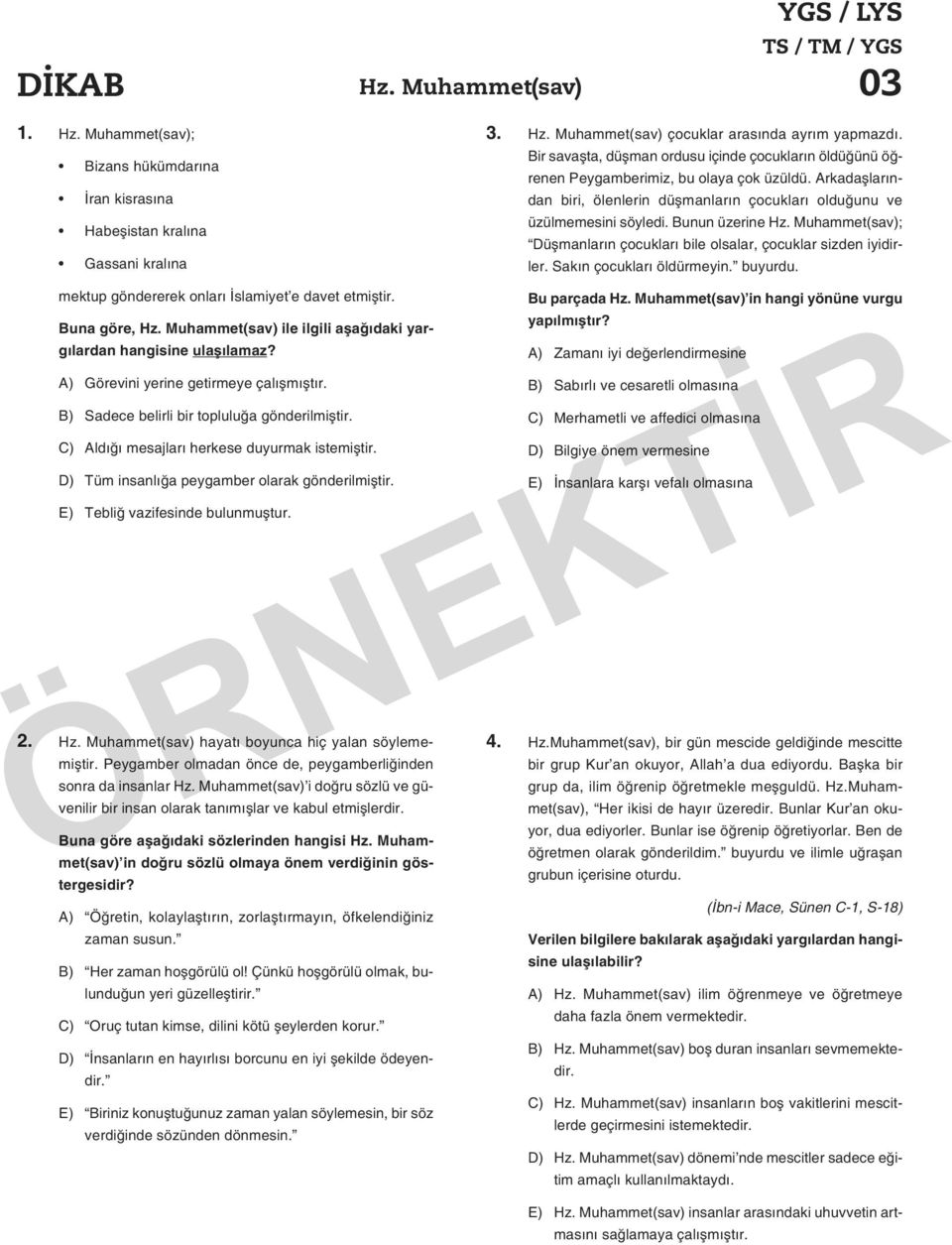 Bunun üzerine Hz. Muhammet(sav); Düşmanların çocukları bile olsalar, çocuklar sizden iyidirler. Sakın çocukları öldürmeyin. buyurdu. mektup göndererek onları İslamiyet e davet etmiştir. Buna göre, Hz.