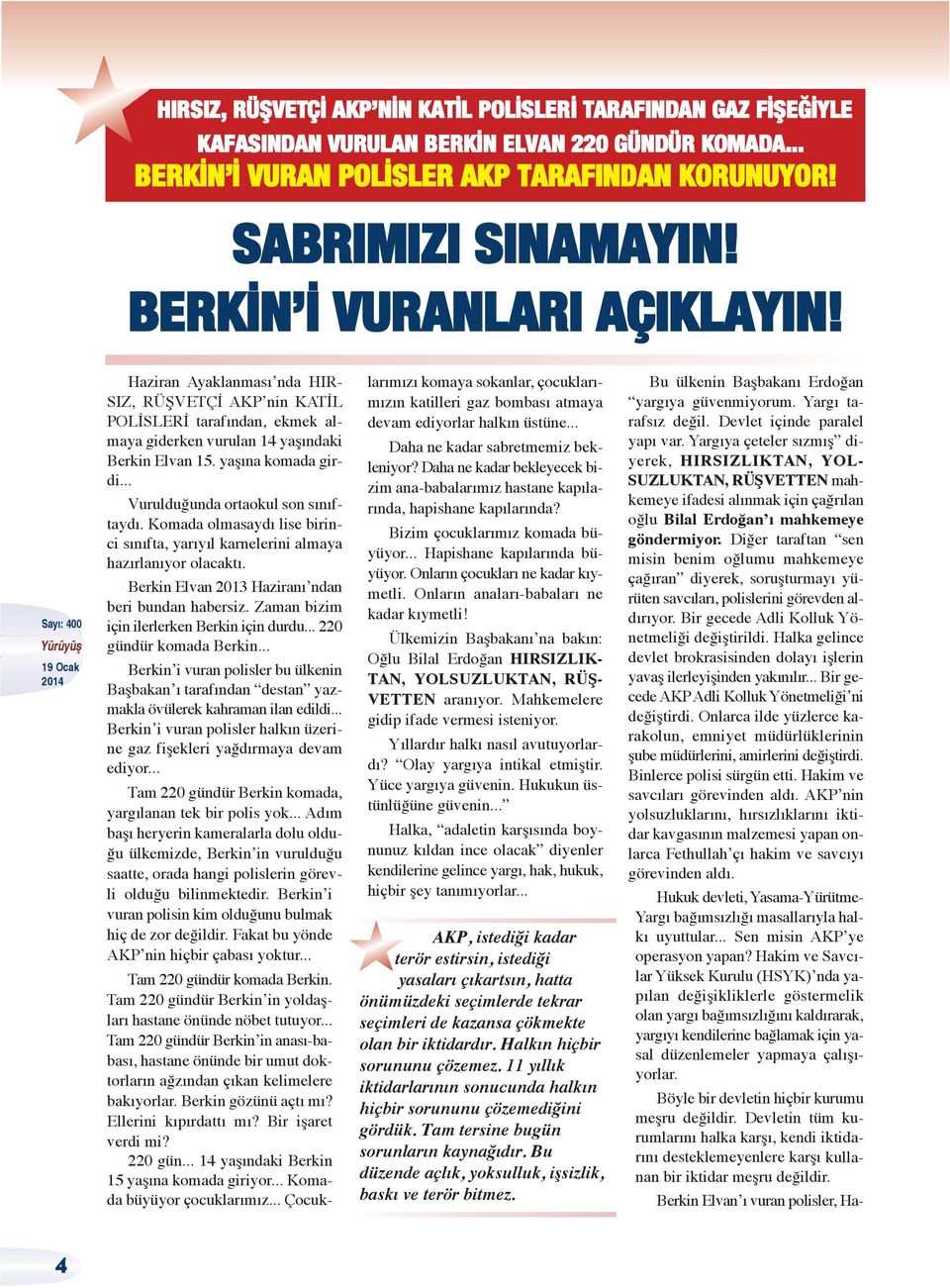 .. Vurulduğunda ortaokul son sınıftaydı. Komada olmasaydı lise birinci sınıfta, yarıyıl karnelerini almaya hazırlanıyor olacaktı. Berkin Elvan 2013 Haziranı ndan beri bundan habersiz.