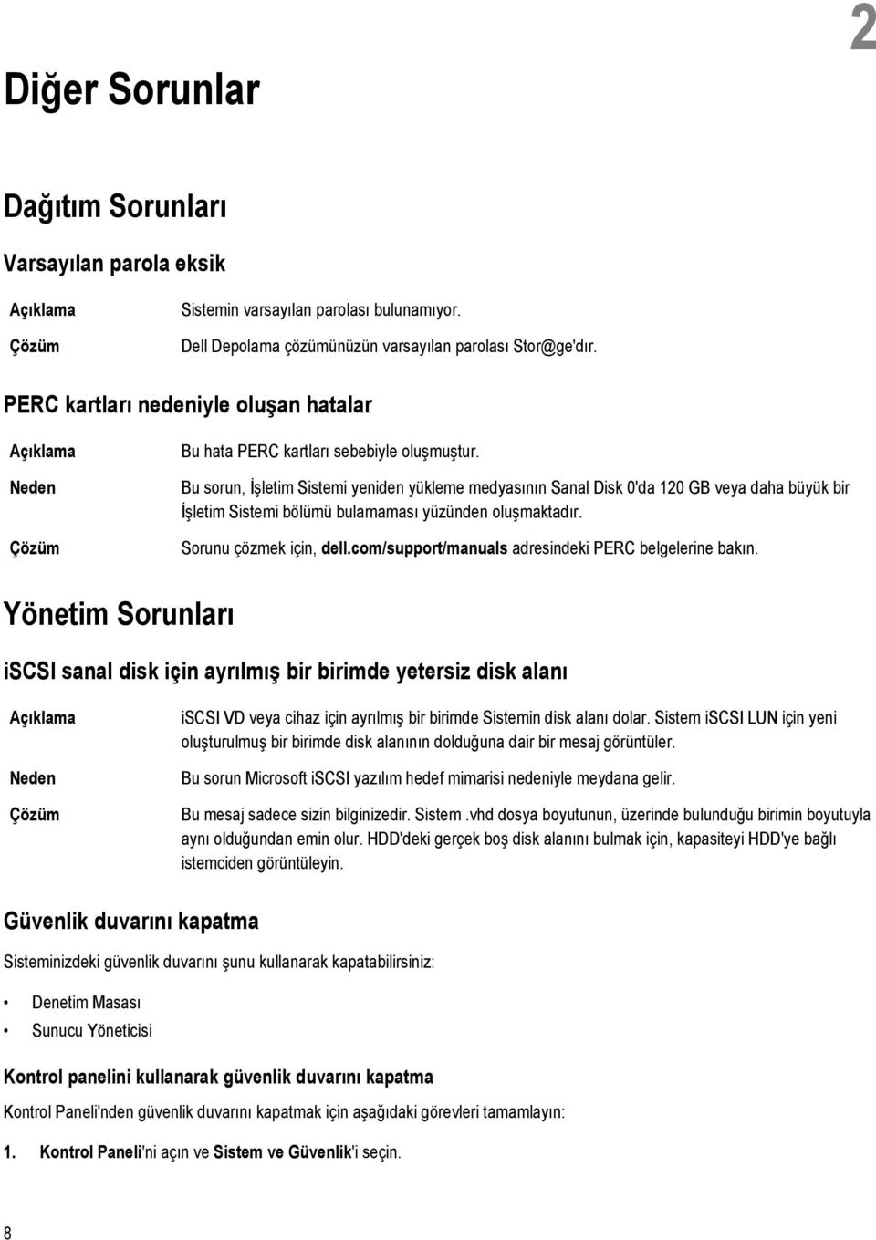 Bu sorun, İşletim Sistemi yeniden yükleme medyasının Sanal Disk 0'da 120 GB veya daha büyük bir İşletim Sistemi bölümü bulamaması yüzünden oluşmaktadır. Sorunu çözmek için, dell.