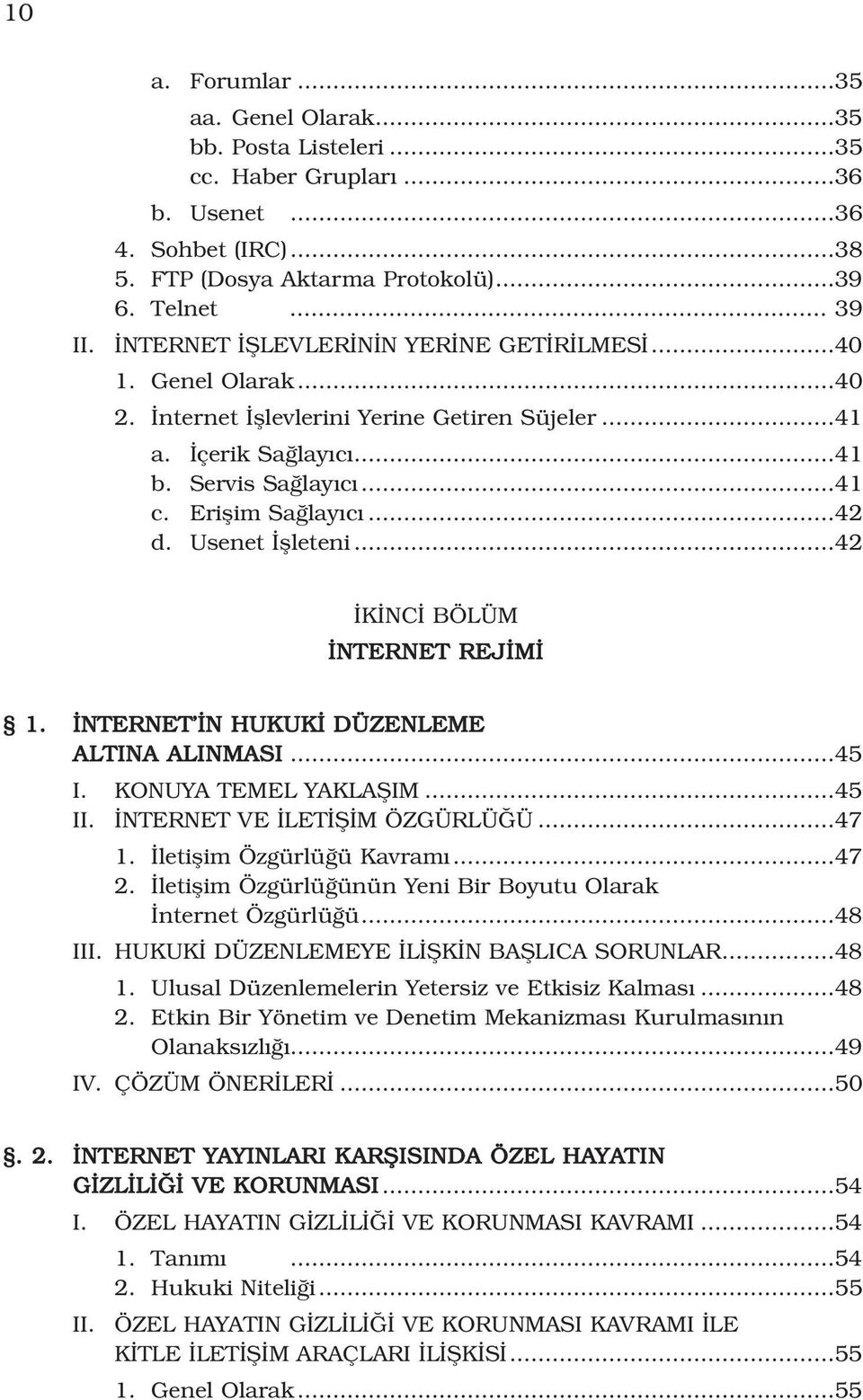 Usenet flleteni...42 K NC BÖLÜM NTERNET REJ M 1. NTERNET N HUKUK DÜZENLEME ALTINA ALINMASI...45 I. KONUYA TEMEL YAKLAfiIM...45 II. NTERNET VE LET fi M ÖZGÜRLÜ Ü...47 1. letiflim Özgürlü ü Kavram...47 2.