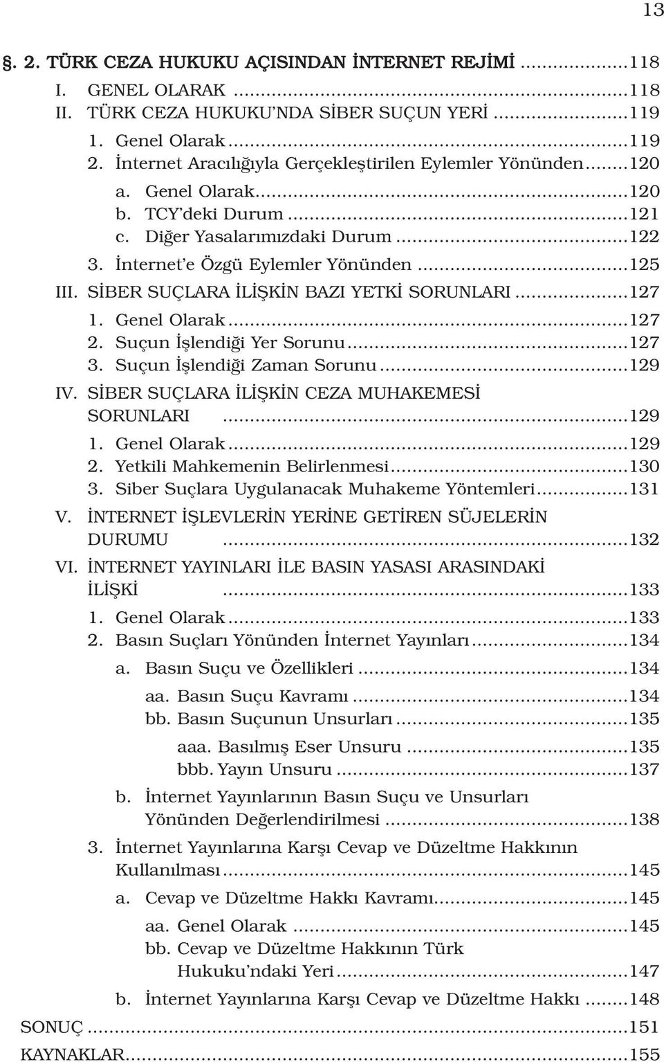 S BER SUÇLARA L fik N BAZI YETK SORUNLARI...127 1. Genel Olarak...127 2. Suçun fllendi i Yer Sorunu...127 3. Suçun fllendi i Zaman Sorunu...129 IV. S BER SUÇLARA L fik N CEZA MUHAKEMES SORUNLARI.