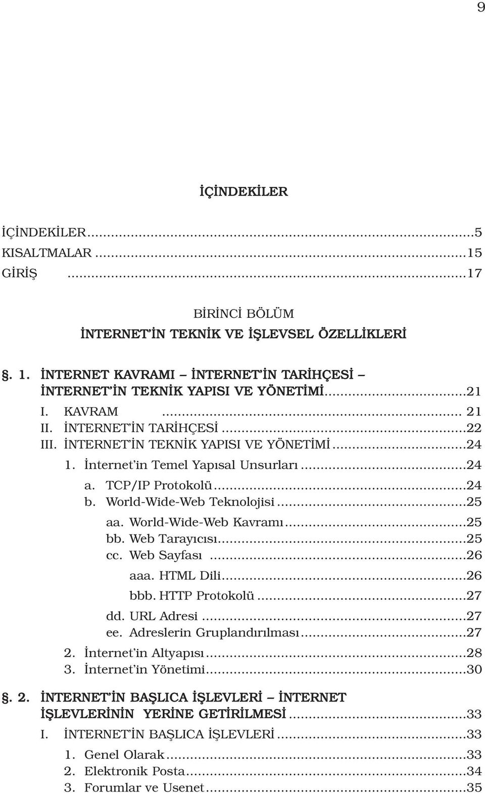 ..25 bb. Web Taray c s...25 cc. Web Sayfas...26 aaa. HTML Dili...26 bbb. HTTP Protokolü...27 dd. URL Adresi...27 ee. Adreslerin Grupland r lmas...27 2. nternet in Altyap s...28 3.