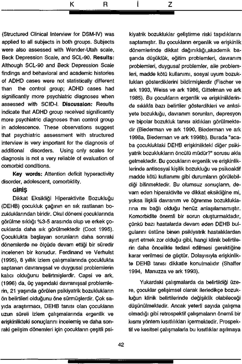 more psychiatric diagnoses when assessed with SCIDI. Discussion: Results indicate that ADHD group received significantly more psychiatric diagnoses than control group in adolescence.