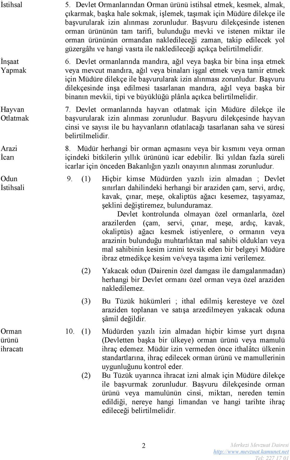 Başvuru dilekçesinde istenen orman ürününün tam tarifi, bulunduğu mevki ve istenen miktar ile orman ürününün ormandan nakledileceği zaman, takip edilecek yol güzergâhı ve hangi vasıta ile