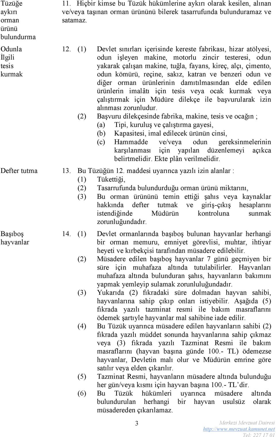 (1) Devlet sınırları içerisinde kereste fabrikası, hizar atölyesi, odun işleyen makine, motorlu zincir testeresi, odun yakarak çalışan makine, tuğla, fayans, kireç, alçı, çimento, odun kömürü,