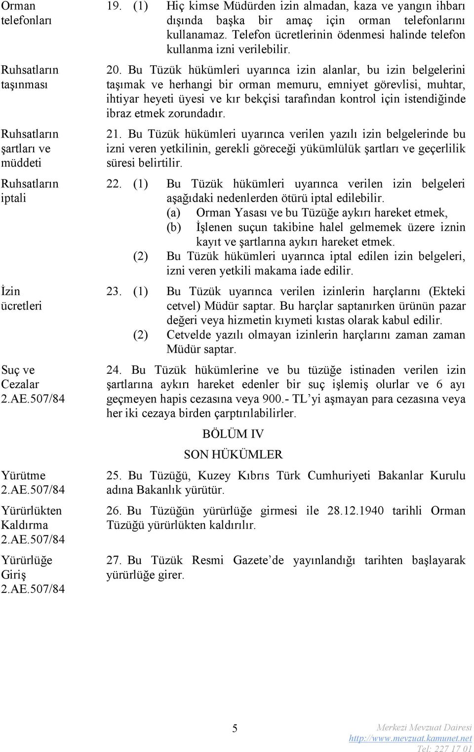 Bu Tüzük hükümleri uyarınca izin alanlar, bu izin belgelerini taşımak ve herhangi bir orman memuru, emniyet görevlisi, muhtar, ihtiyar heyeti üyesi ve kır bekçisi tarafından kontrol için istendiğinde