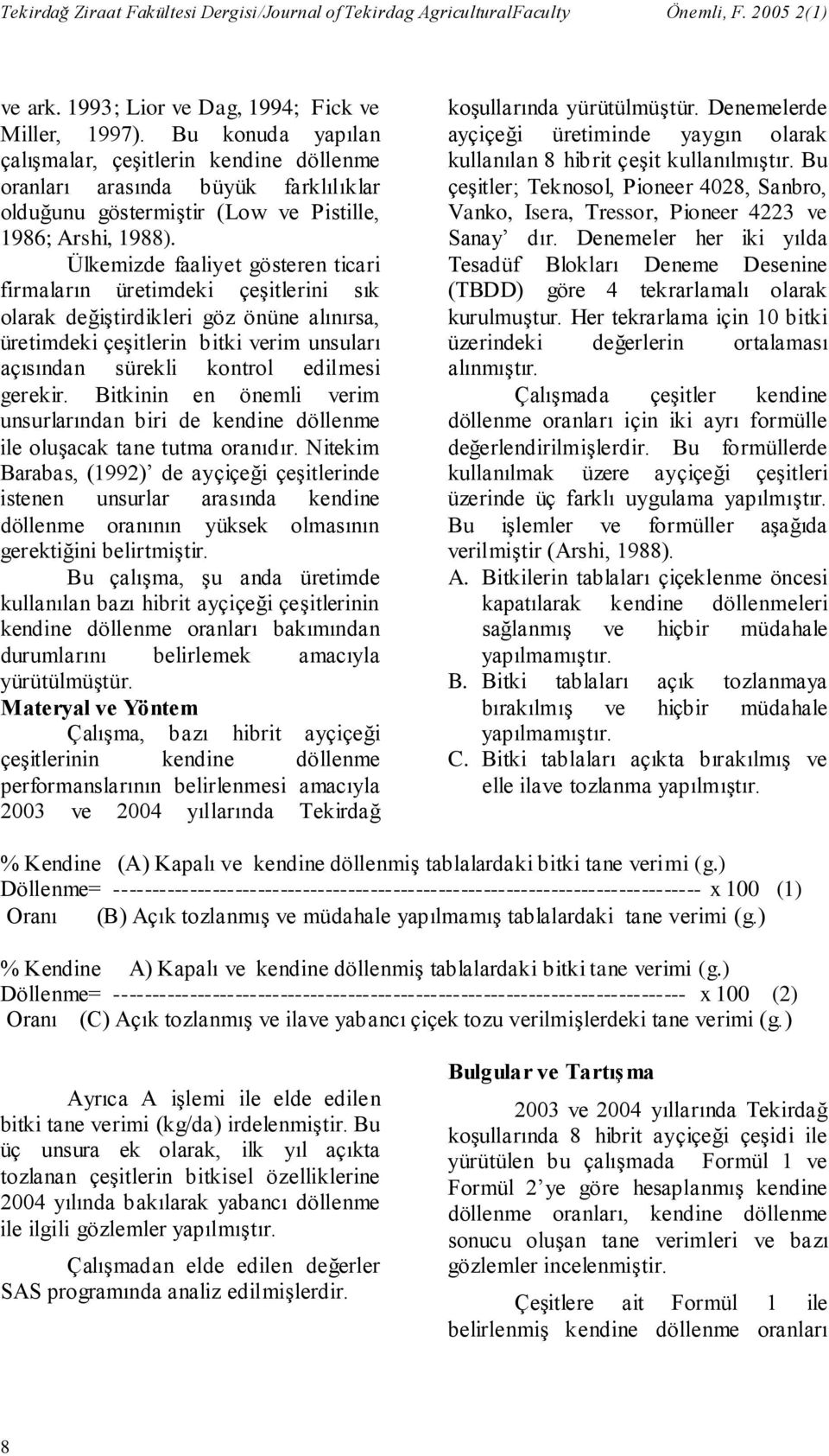 Ülkemizde faaliyet gösteren ticari firmaların üretimdeki çeşitlerini sık olarak değiştirdikleri göz önüne alınırsa, üretimdeki çeşitlerin bitki verim unsuları açısından sürekli kontrol edilmesi