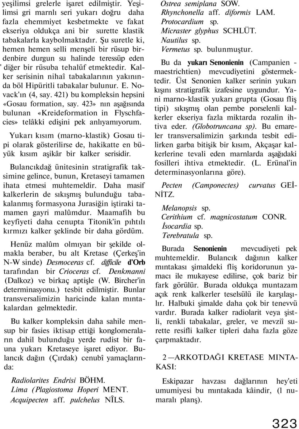 Kalker serisinin nihaî tabakalarının yakınında böl Hipüritli tabakalar bulunur. E. Novack'ın (4, say. 421) bu kompleksin hepsini «Gosau formation, say.