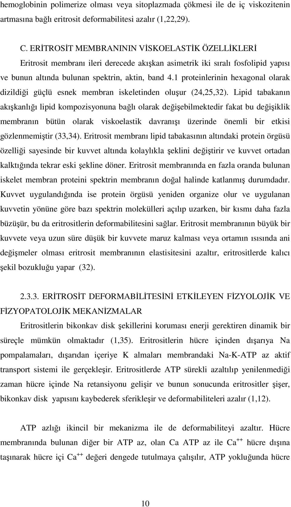 1 proteinlerinin hexagonal olarak dizildiği güçlü esnek membran iskeletinden oluşur (24,25,32).