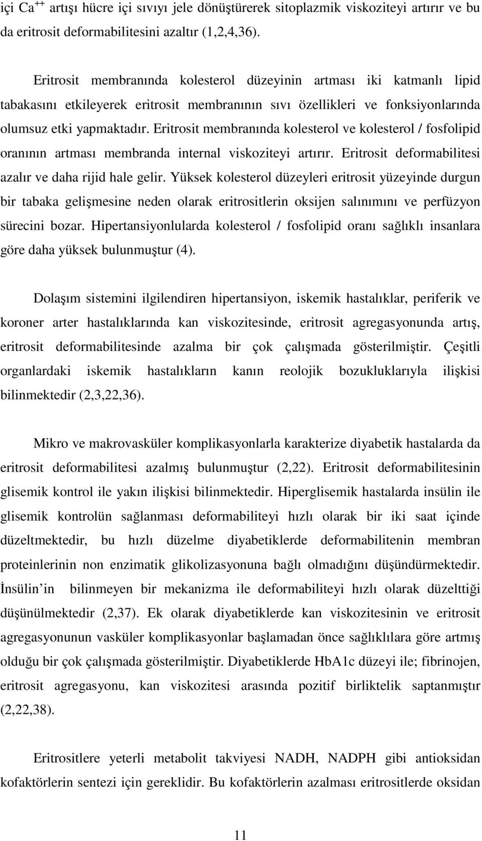 Eritrosit membranında kolesterol ve kolesterol / fosfolipid oranının artması membranda internal viskoziteyi artırır. Eritrosit deformabilitesi azalır ve daha rijid hale gelir.