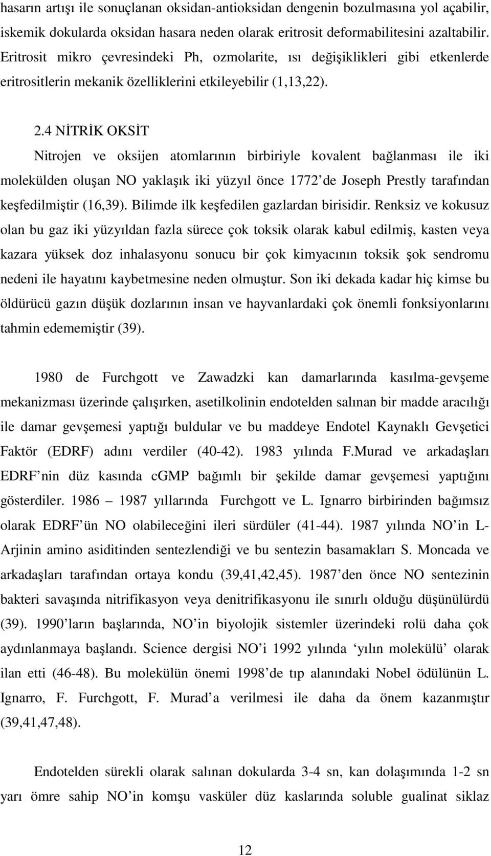 4 NİTRİK OKSİT Nitrojen ve oksijen atomlarının birbiriyle kovalent bağlanması ile iki molekülden oluşan NO yaklaşık iki yüzyıl önce 1772 de Joseph Prestly tarafından keşfedilmiştir (16,39).