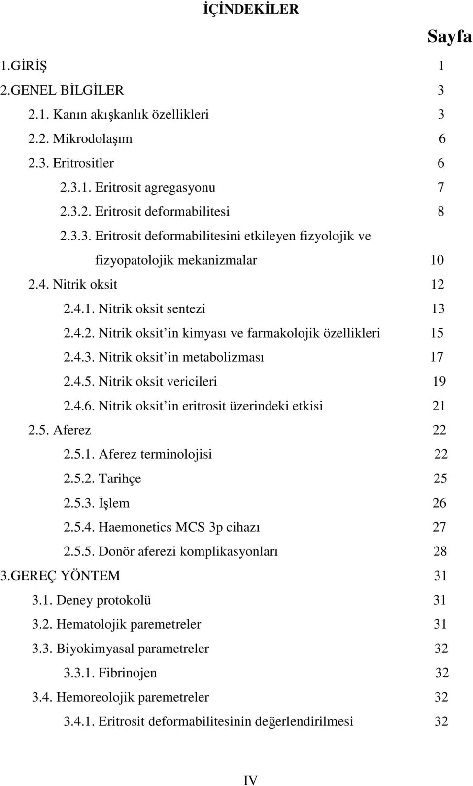 Nitrik oksit in eritrosit üzerindeki etkisi 21 2.5. Aferez 22 2.5.1. Aferez terminolojisi 22 2.5.2. Tarihçe 25 2.5.3. İşlem 26 2.5.4. Haemonetics MCS 3p cihazı 27 2.5.5. Donör aferezi komplikasyonları 28 3.