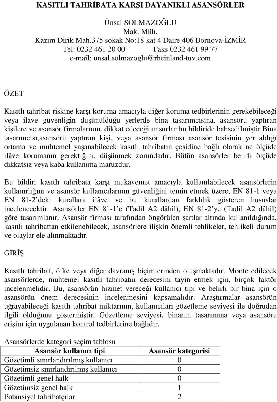 com ÖZET Kasıtlı tahribat riskine karşı koruma amacıyla diğer koruma tedbirlerinin gerekebileceği veya ilâve güvenliğin düşünüldüğü yerlerde bina tasarımcısına, asansörü yaptıran kişilere ve asansör