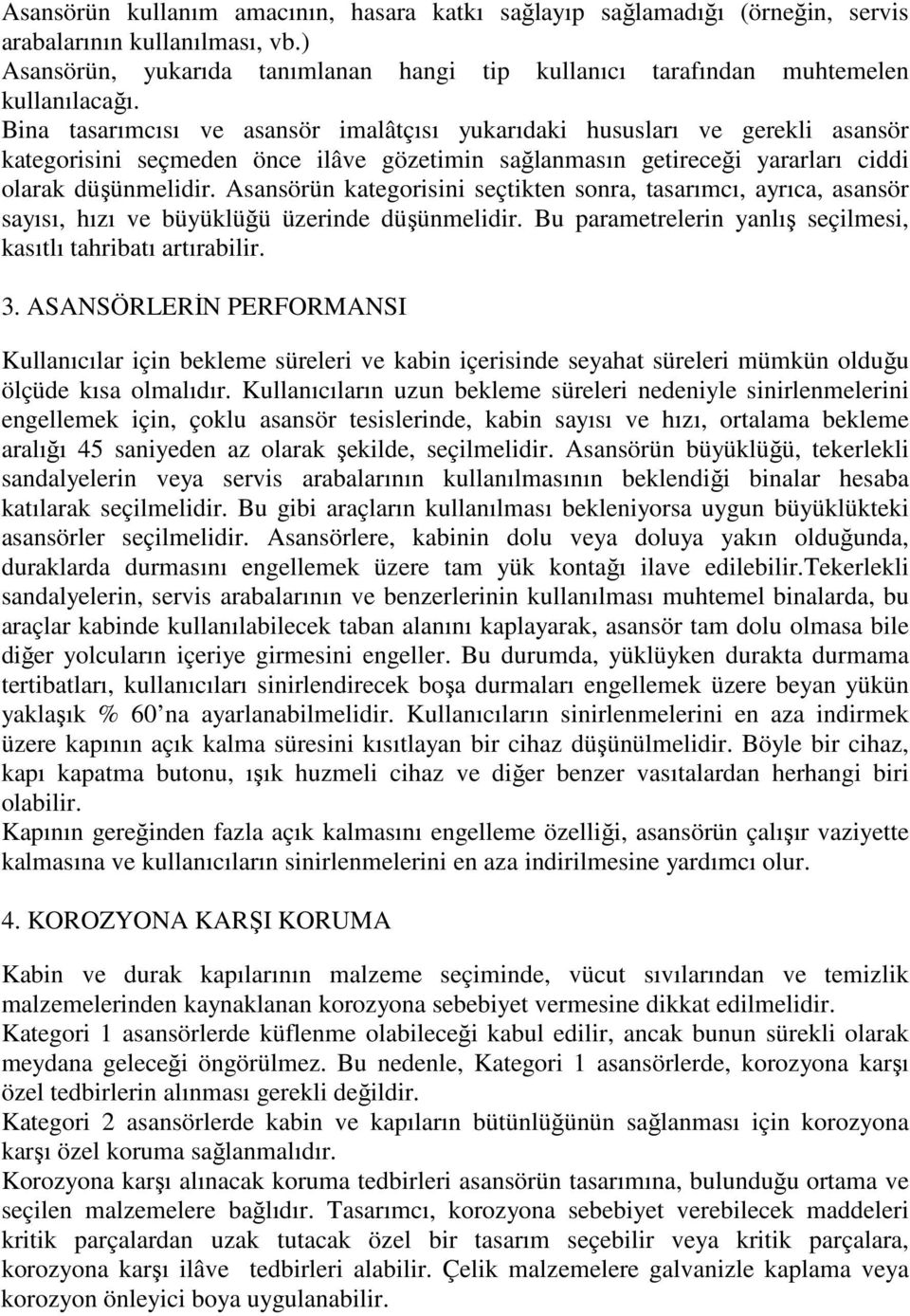 Asansörün kategorisini seçtikten sonra, tasarımcı, ayrıca, asansör sayısı, hızı ve büyüklüğü üzerinde düşünmelidir. Bu parametrelerin yanlış seçilmesi, kasıtlı tahribatı artırabilir. 3.