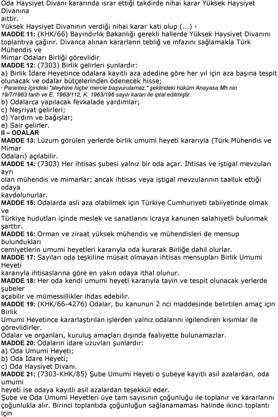 Divanca alınan kararların tebliğ infazını sağlamakla Türk Mühendis Mimar Odaları Birliği görevlidir MADDE 12: (7303) Birlik gelirleri şunlardır: a) Birlik Đdare Heyetince odalara kayıtlı aza adedine