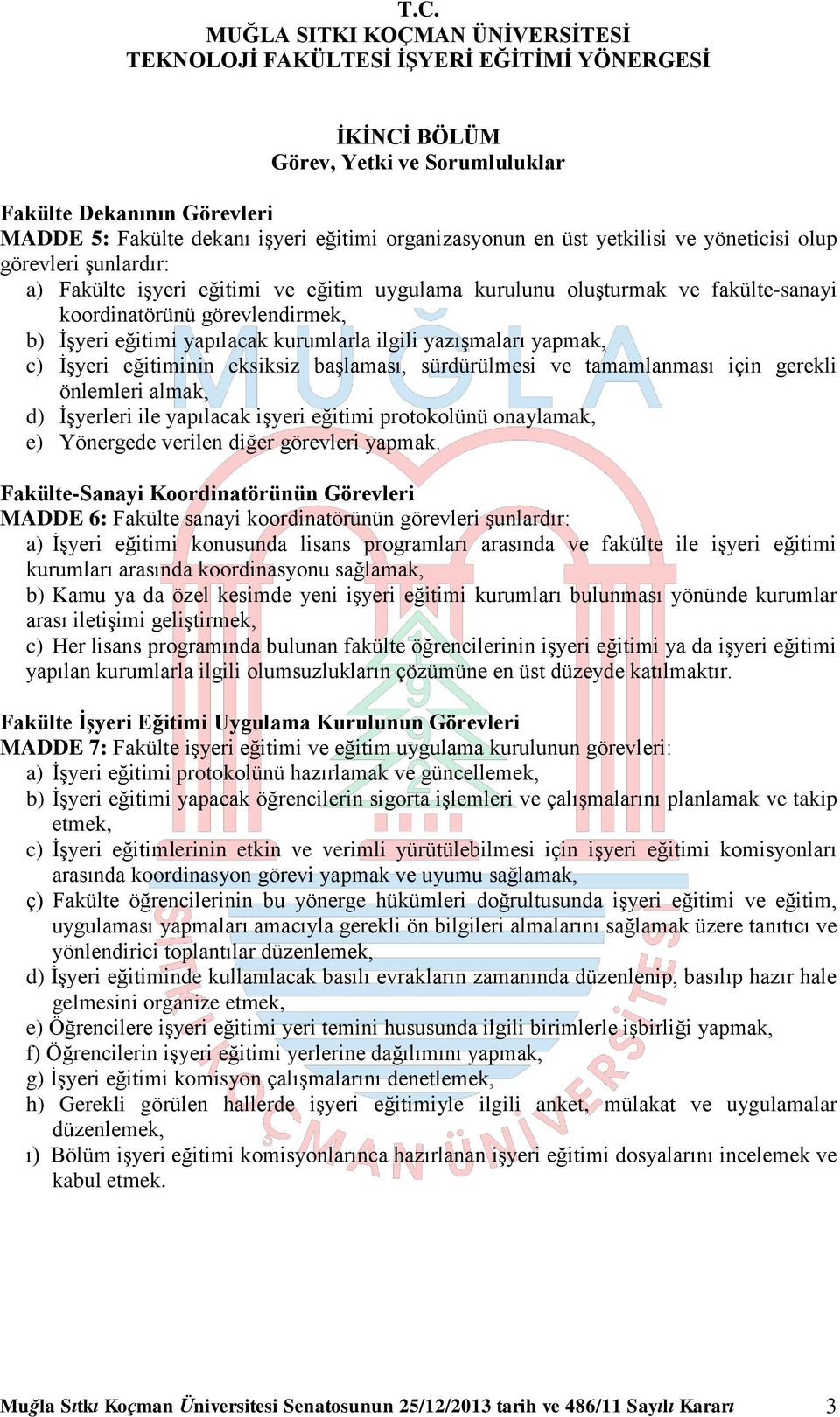 başlaması, sürdürülmesi ve tamamlanması için gerekli önlemleri almak, d) İşyerleri ile yapılacak işyeri eğitimi protokolünü onaylamak, e) Yönergede verilen diğer görevleri yapmak.