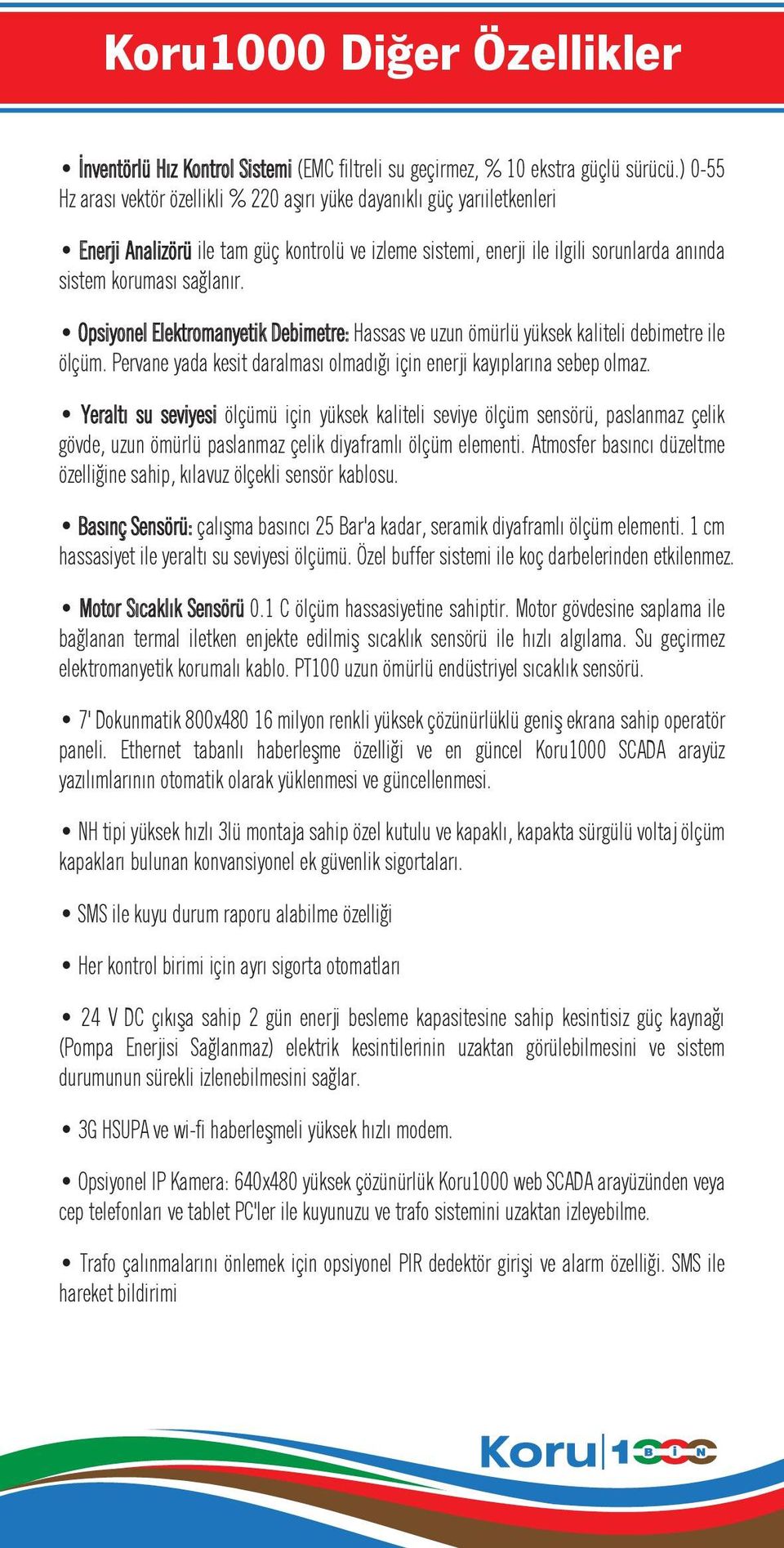 ï Opsiyonel Elektromanyetik Debimetre: Hassas ve uzun ömürlü yüksek kaliteli debimetre ile ölçüm. Pervane yada kesit daralması olmadığı için enerji kayıplarına sebep olmaz.