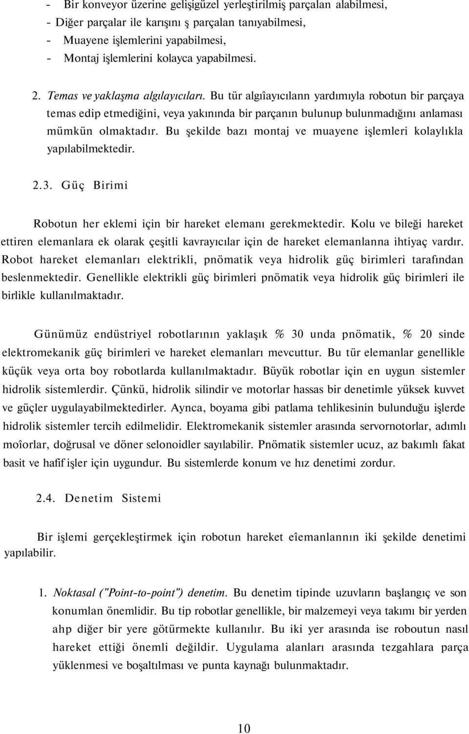 Bu tür algıîayıcılann yardımıyla robotun bir parçaya temas edip etmediğini, veya yakınında bir parçanın bulunup bulunmadığını anlaması mümkün olmaktadır.