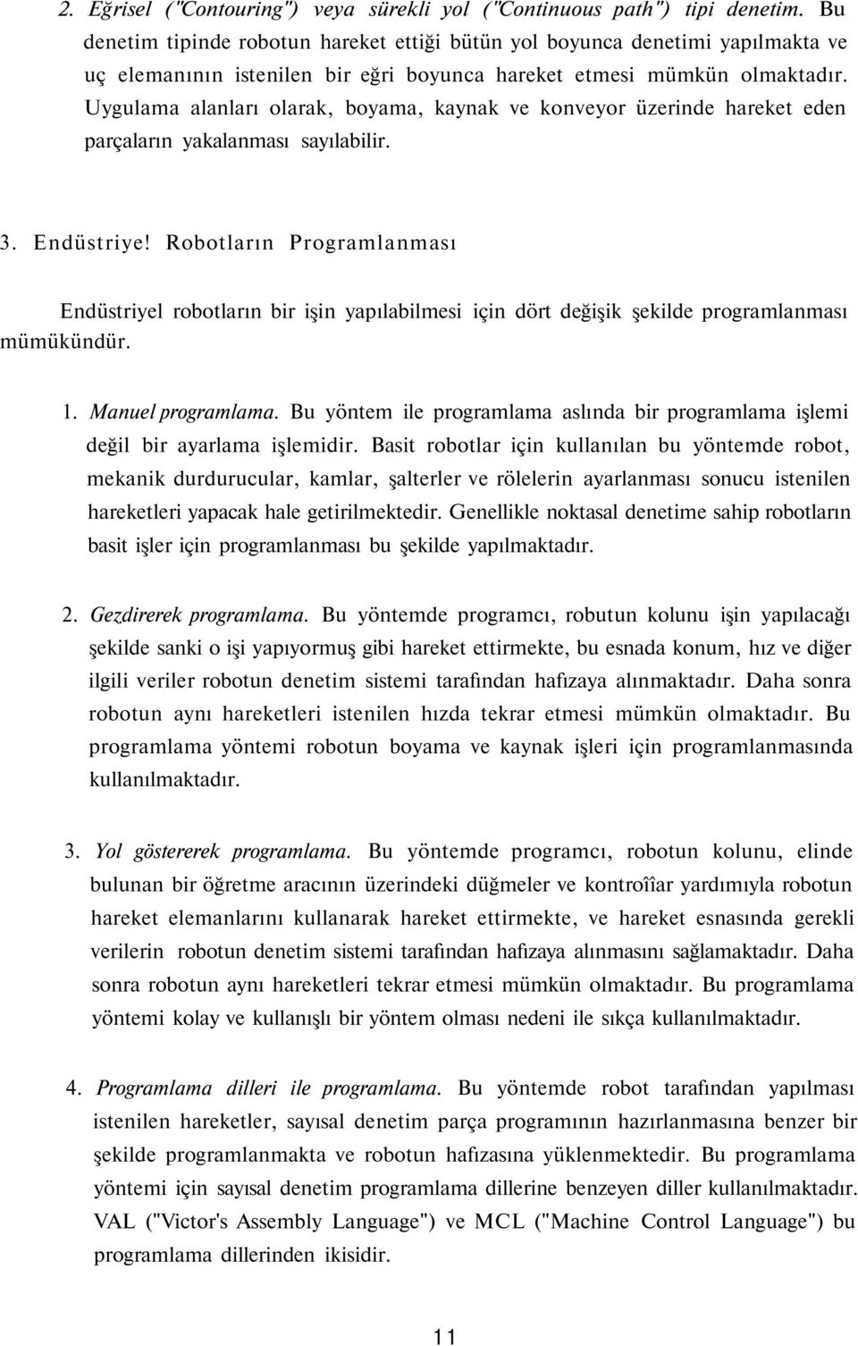 Uygulama alanları olarak, boyama, kaynak ve konveyor üzerinde hareket eden parçaların yakalanması sayılabilir. 3. Endüstriye!