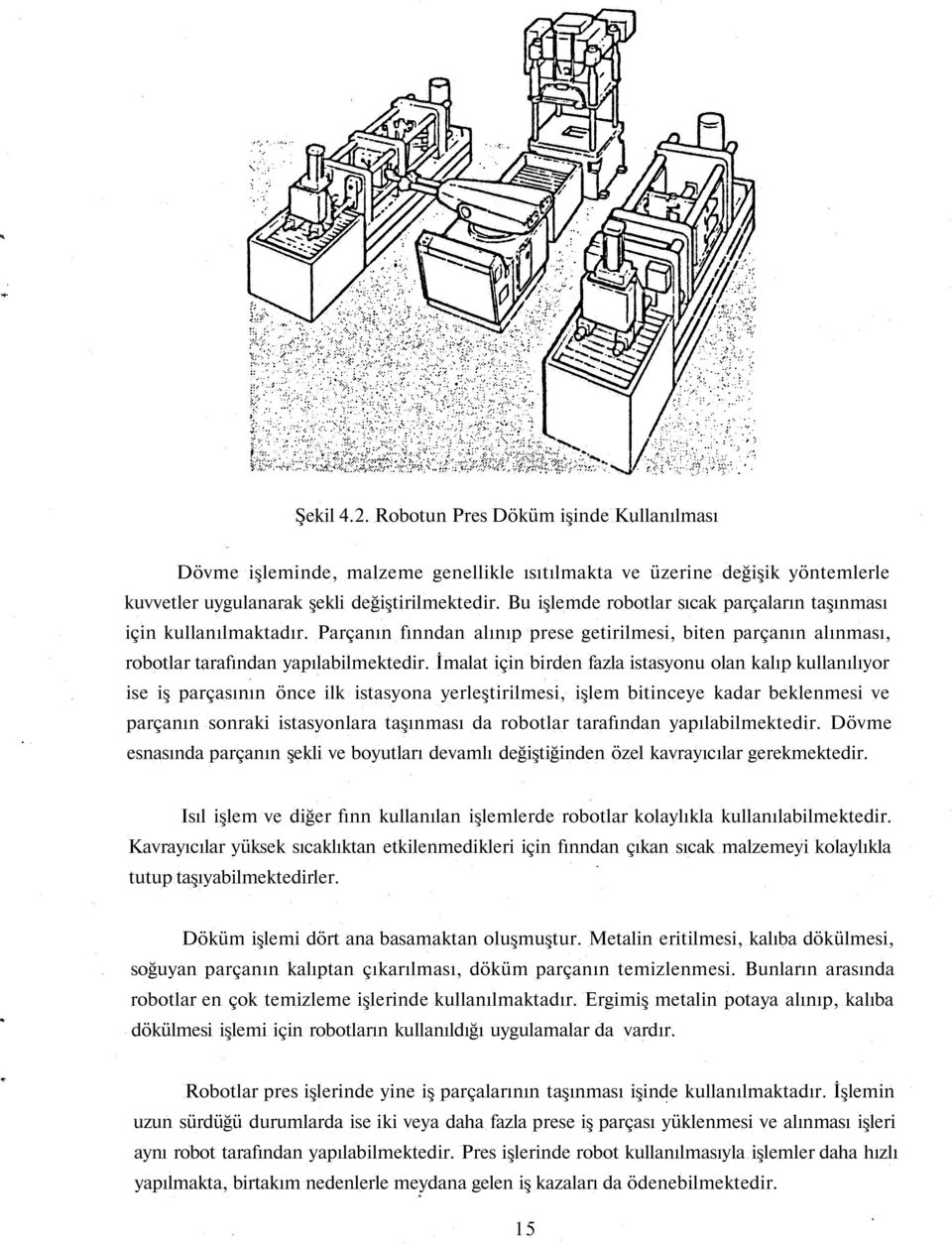 İmalat için birden fazla istasyonu olan kalıp kullanılıyor ise iş parçasının önce ilk istasyona yerleştirilmesi, işlem bitinceye kadar beklenmesi ve parçanın sonraki istasyonlara taşınması da