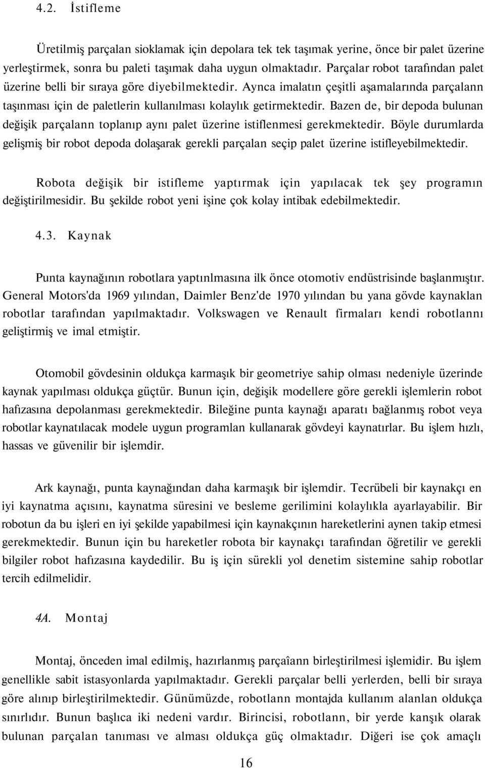 Bazen de, bir depoda bulunan değişik parçalann toplanıp aynı palet üzerine istiflenmesi gerekmektedir.