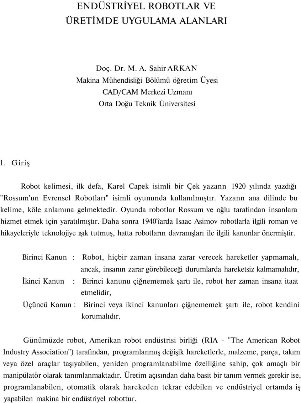 Yazann ana dilinde bu kelime, köle anlamına gelmektedir. Oyunda robotlar Rossum ve oğlu tarafından insanlara hizmet etmek için yaratılmıştır.