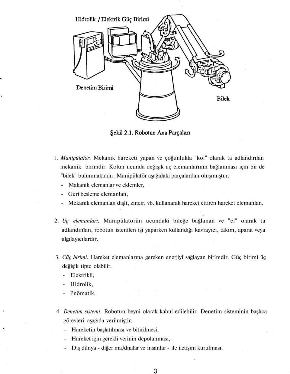 Uç elemanları. Manipülatörün ucundaki bileğe bağlanan ve "el" olarak ta adlandınîan, robotun istenilen işi yaparken kullandığı kavrayıcı, takım, aparat veya algılayıcılardır. 3. Cüç birimi.