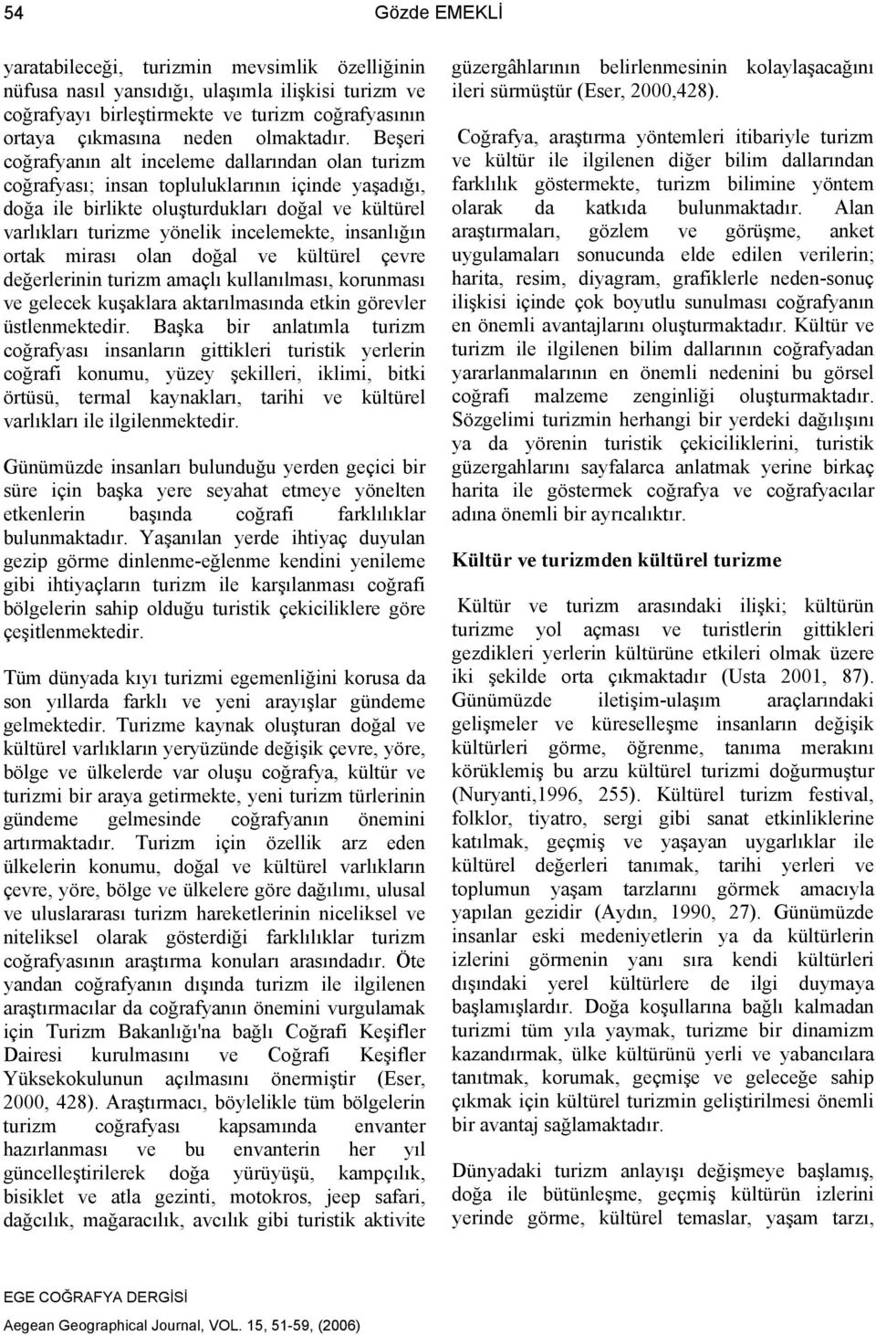 insanlığın ortak mirası olan doğal ve kültürel çevre değerlerinin turizm amaçlı kullanılması, korunması ve gelecek kuşaklara aktarılmasında etkin görevler üstlenmektedir.