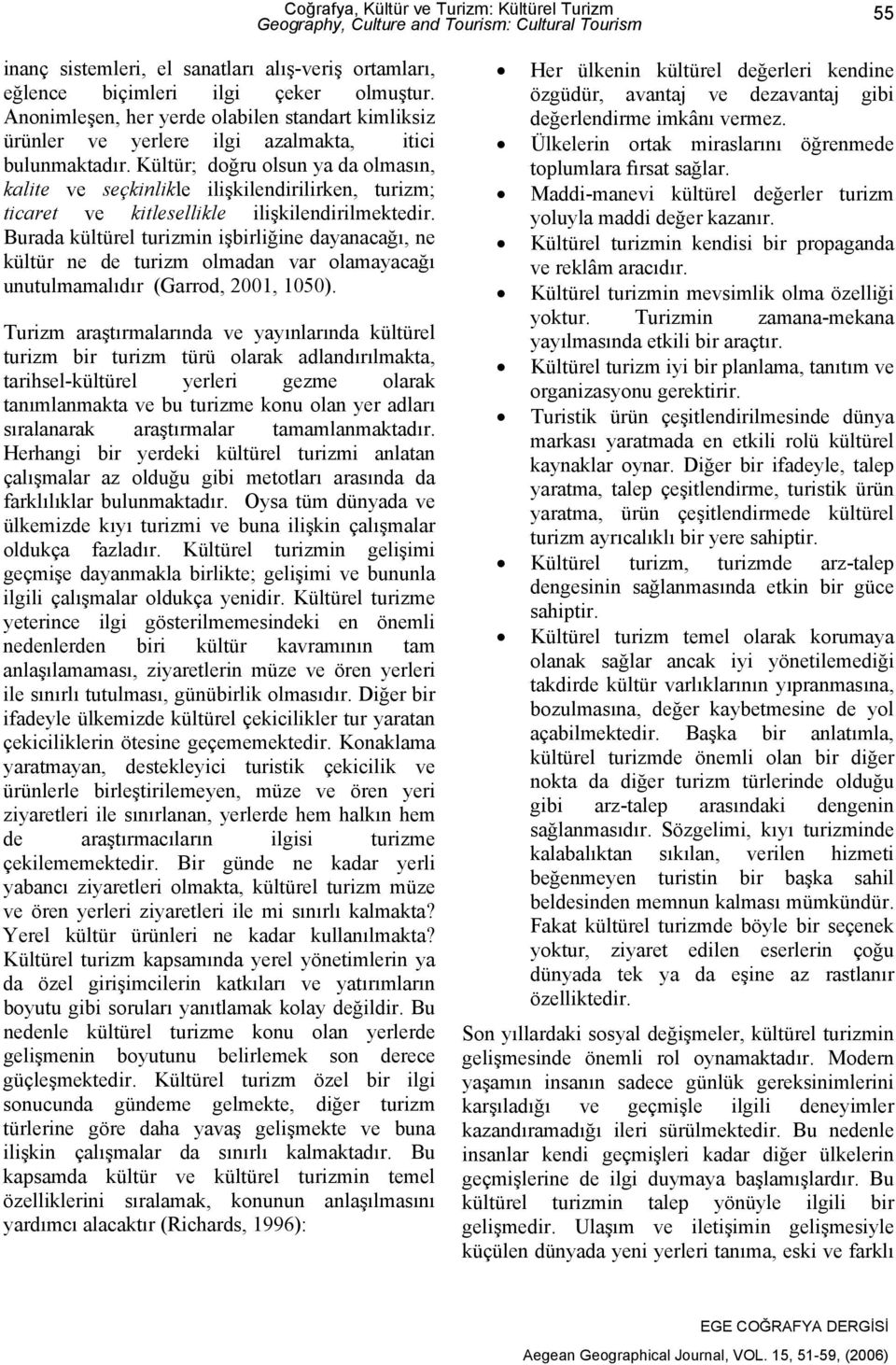 Kültür; doğru olsun ya da olmasın, kalite ve seçkinlikle ilişkilendirilirken, turizm; ticaret ve kitlesellikle ilişkilendirilmektedir.