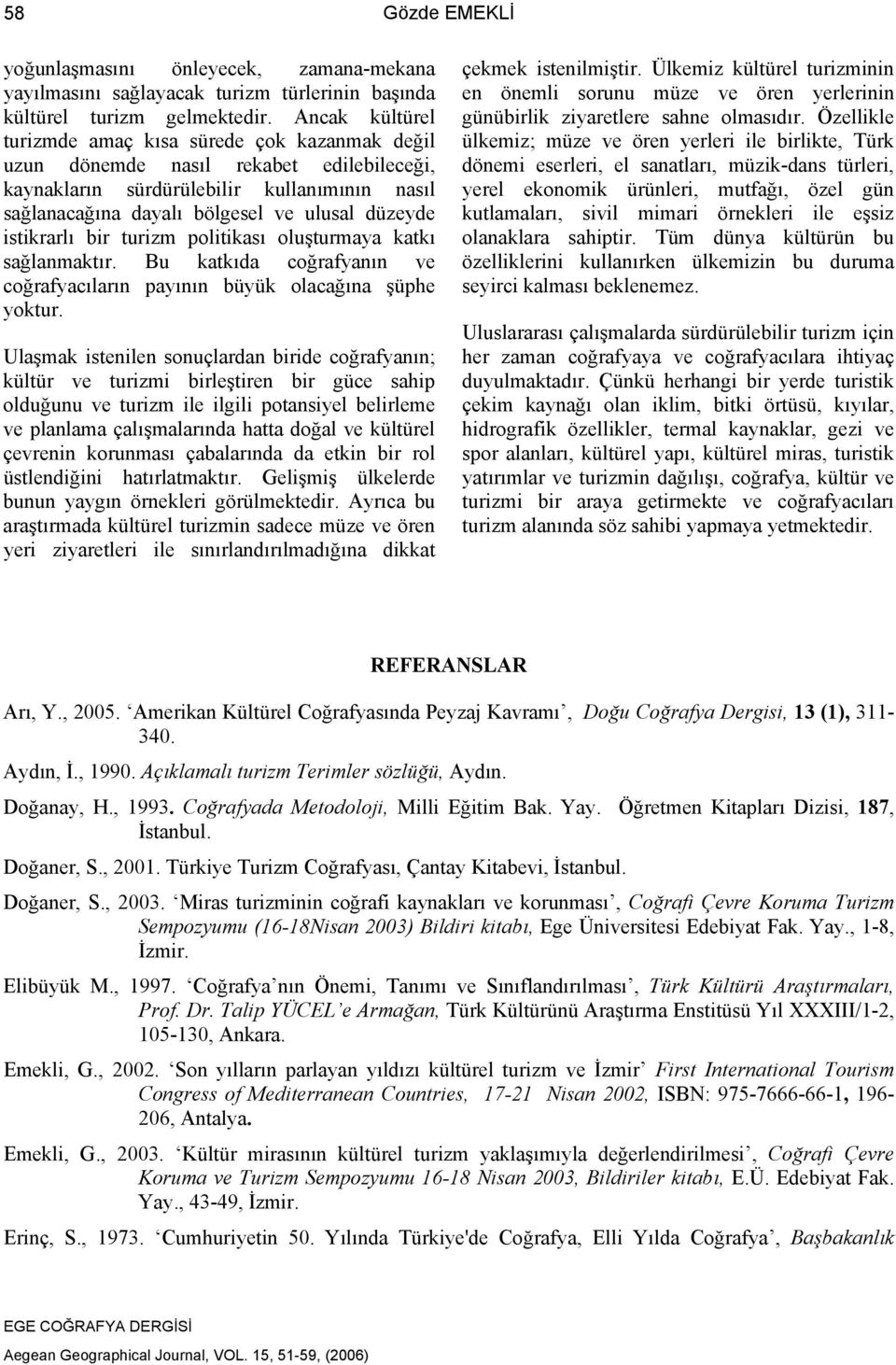 istikrarlı bir turizm politikası oluşturmaya katkı sağlanmaktır. Bu katkıda coğrafyanın ve coğrafyacıların payının büyük olacağına şüphe yoktur.