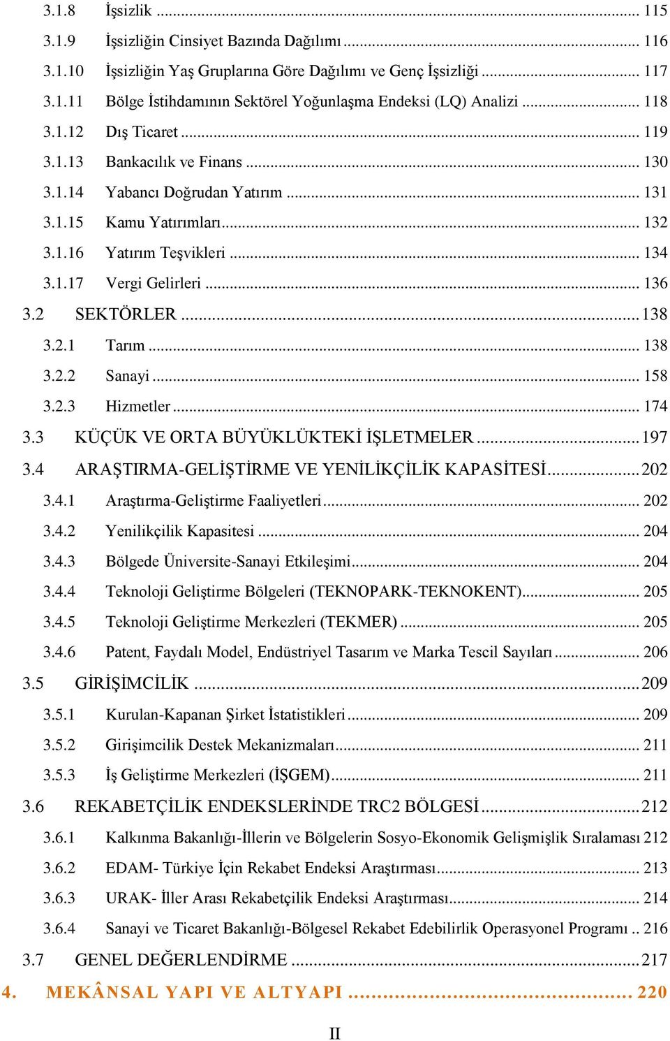 .. 136 3.2 SEKTÖRLER... 138 3.2.1 Tarım... 138 3.2.2 Sanayi... 158 3.2.3 Hizmetler... 174 3.3 KÜÇÜK VE ORTA BÜYÜKLÜKTEKİ İŞLETMELER... 197 3.4 ARAŞTIRMA-GELİŞTİRME VE YENİLİKÇİLİK KAPASİTESİ... 202 3.