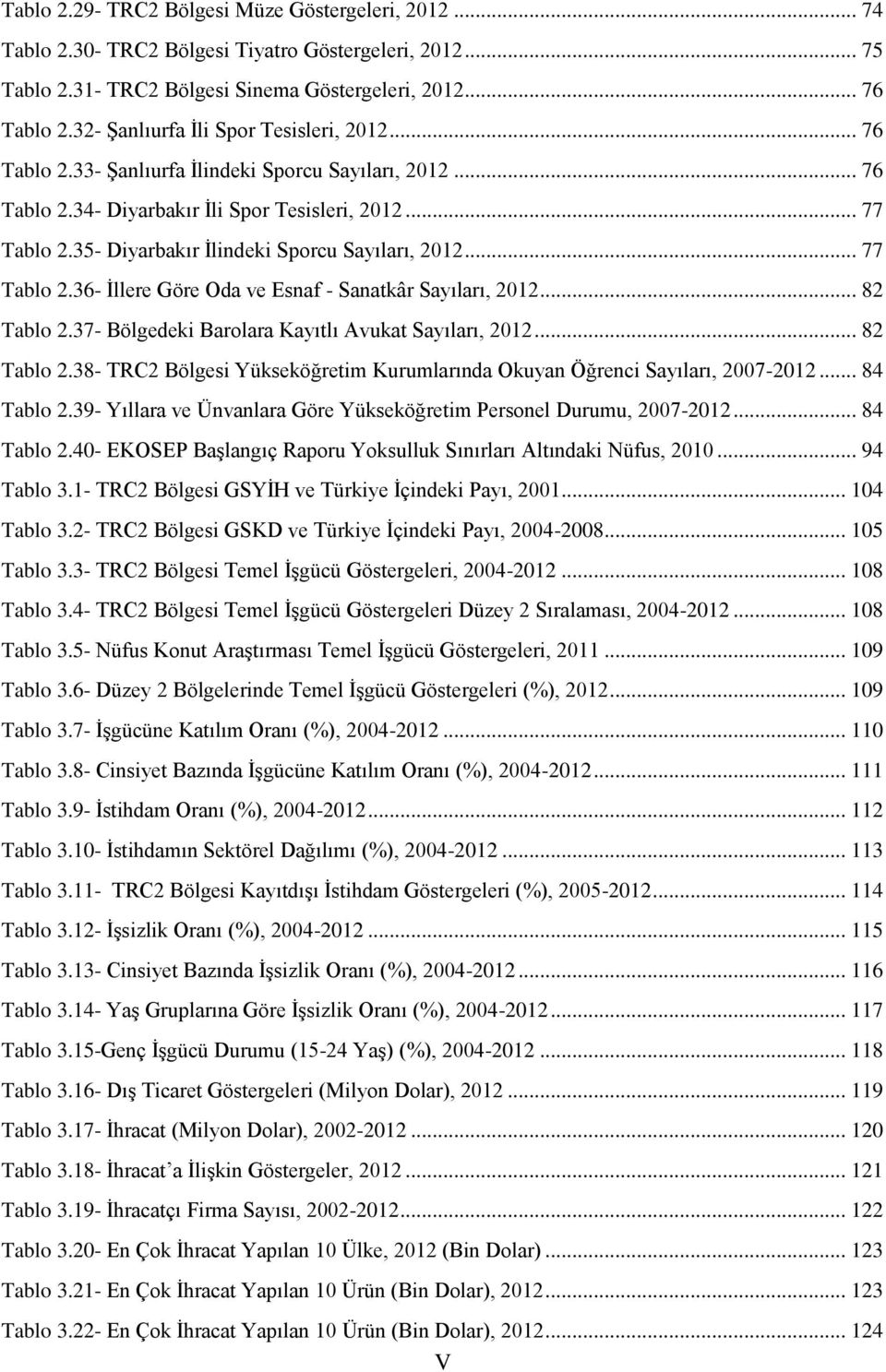 35- Diyarbakır İlindeki Sporcu Sayıları, 2012... 77 Tablo 2.36- İllere Göre Oda ve Esnaf - Sanatkâr Sayıları, 2012... 82 Tablo 2.