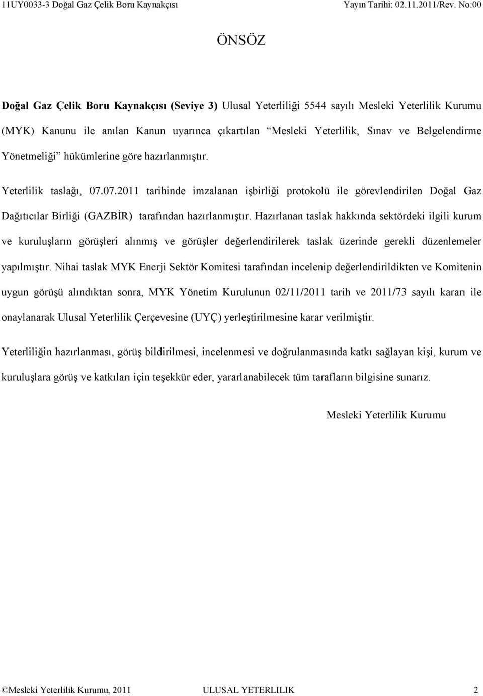 Hazırlanan taslak hakkında sektördeki ilgili kurum ve kuruluşların görüşleri alınmış ve görüşler değerlendirilerek taslak üzerinde gerekli düzenlemeler yapılmıştır.