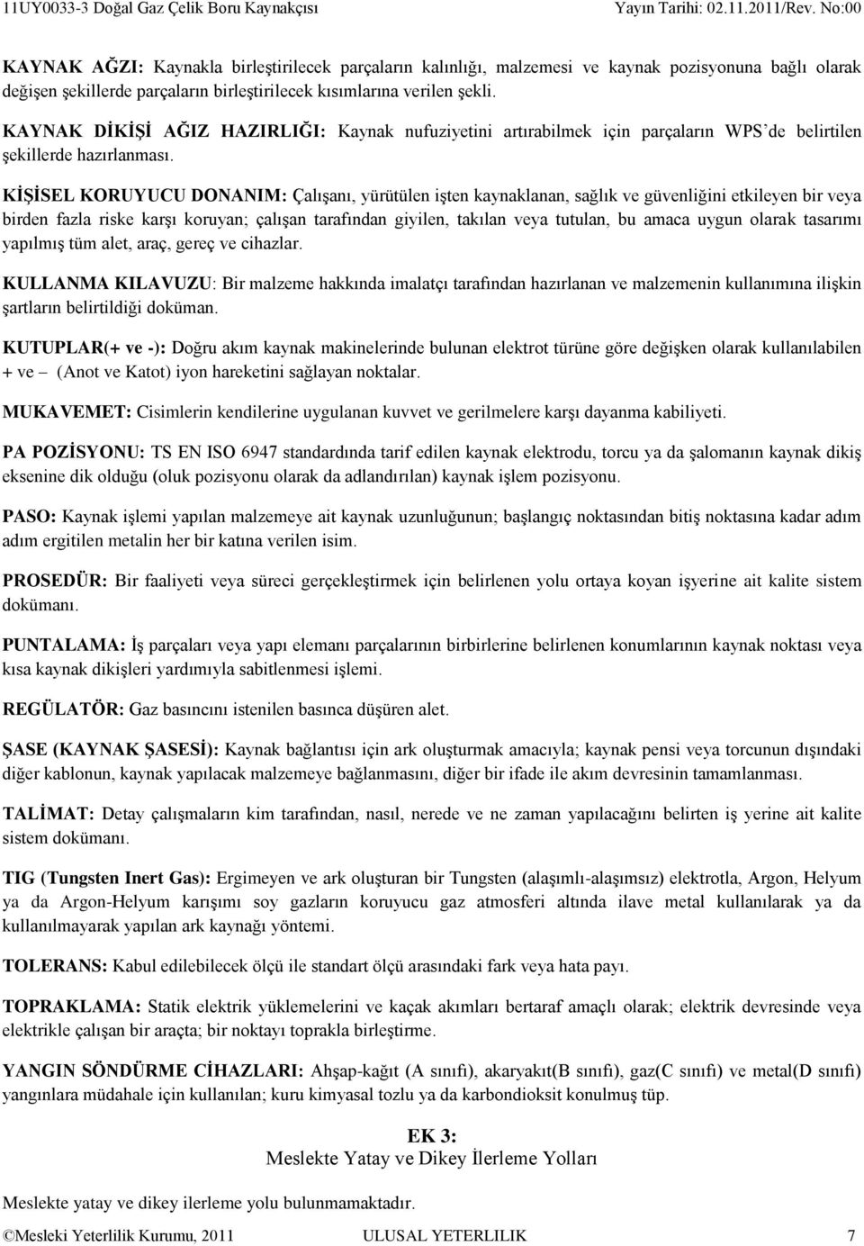 KİŞİSEL KORUYUCU DONANIM: Çalışanı, yürütülen işten kaynaklanan, sağlık ve güvenliğini etkileyen bir veya birden fazla riske karşı koruyan; çalışan tarafından giyilen, takılan veya tutulan, bu amaca