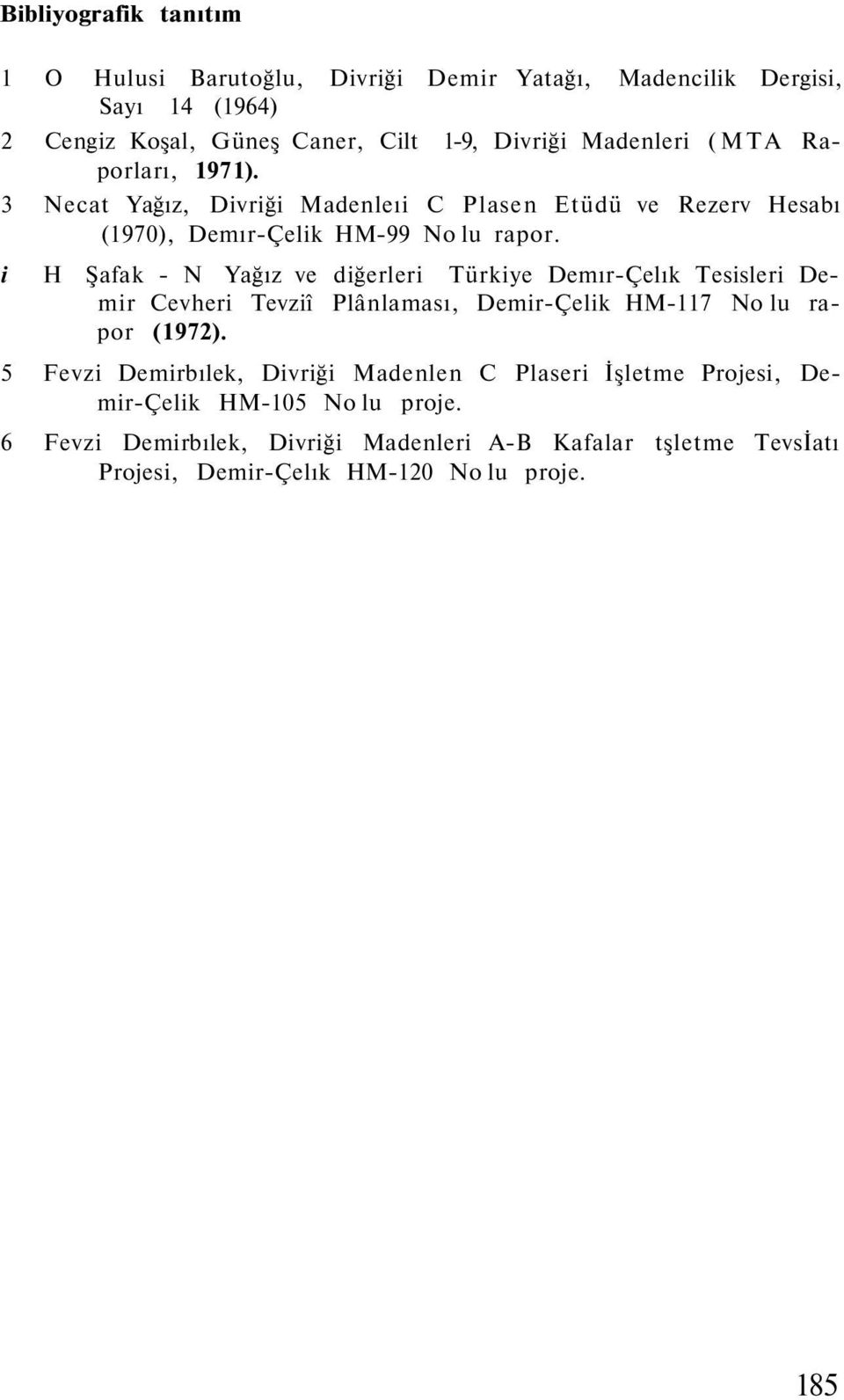 i H Şafak - N Yağız ve diğerleri Türkiye Demır-Çelık Tesisleri Demir Cevheri Tevziî Plânlaması, Demir-Çelik HM-117 No lu rapor (1972).