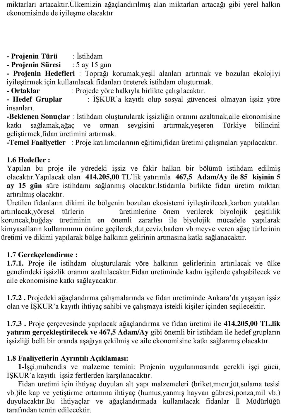 korumak,yeşil alanları artırmak ve bozulan ekolojiyi iyileştirmek için kullanılacak fidanları üreterek istihdam oluşturmak. - Ortaklar : Projede yöre halkıyla birlikte çalışılacaktır.